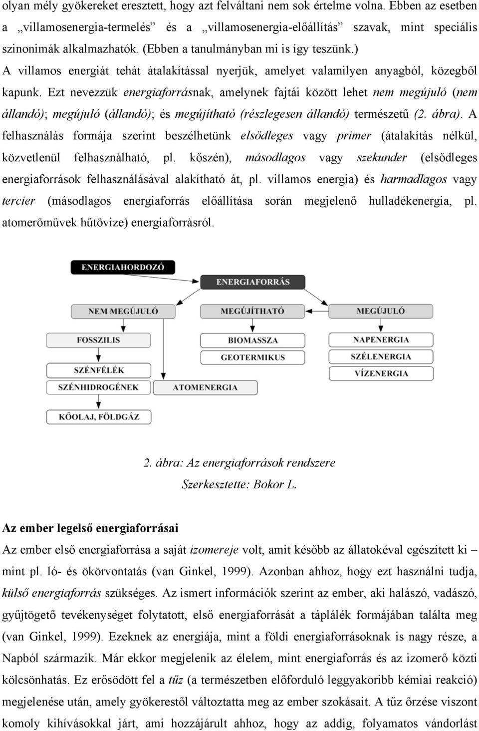 Ezt nevezzük energiaforrásnak, amelynek fajtái között lehet nem megújuló (nem állandó); megújuló (állandó); és megújítható (részlegesen állandó) természetű (2. ábra).