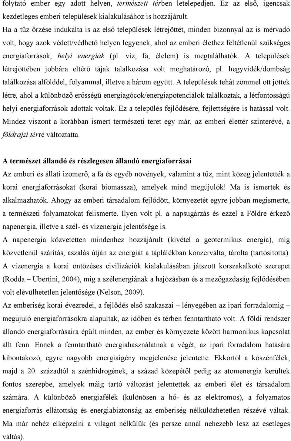 energiaforrások, helyi energiák (pl. víz, fa, élelem) is megtalálhatók. A települések létrejöttében jobbára eltérő tájak találkozása volt meghatározó, pl.