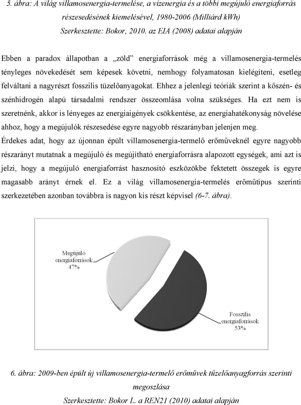 felváltani a nagyrészt fosszilis tüzelőanyagokat. Ehhez a jelenlegi teóriák szerint a kőszén- és szénhidrogén alapú társadalmi rendszer összeomlása volna szükséges.