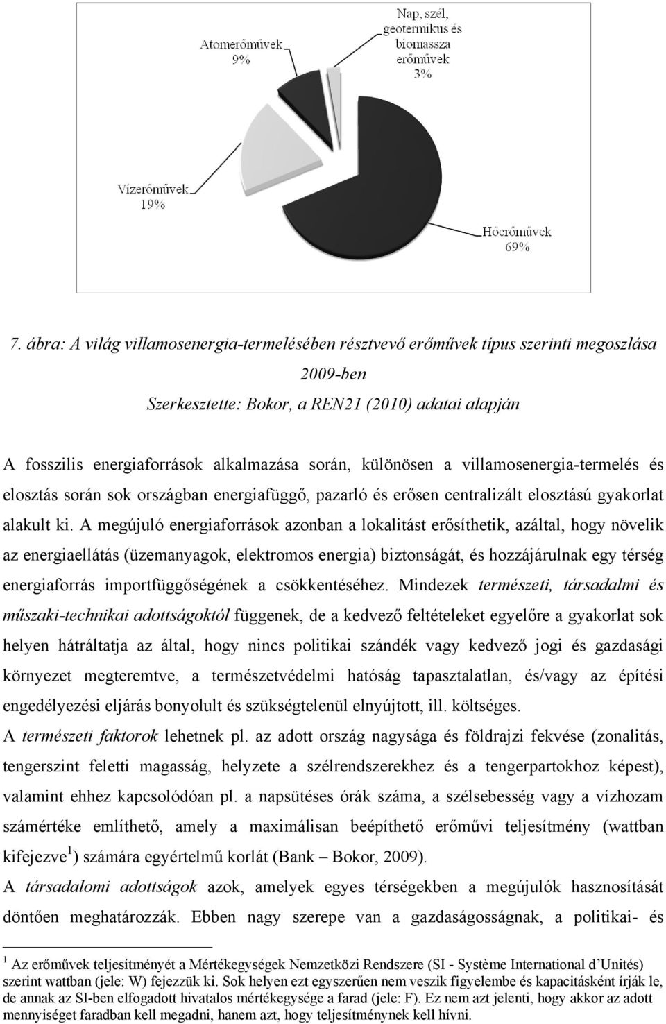 A megújuló energiaforrások azonban a lokalitást erősíthetik, azáltal, hogy növelik az energiaellátás (üzemanyagok, elektromos energia) biztonságát, és hozzájárulnak egy térség energiaforrás