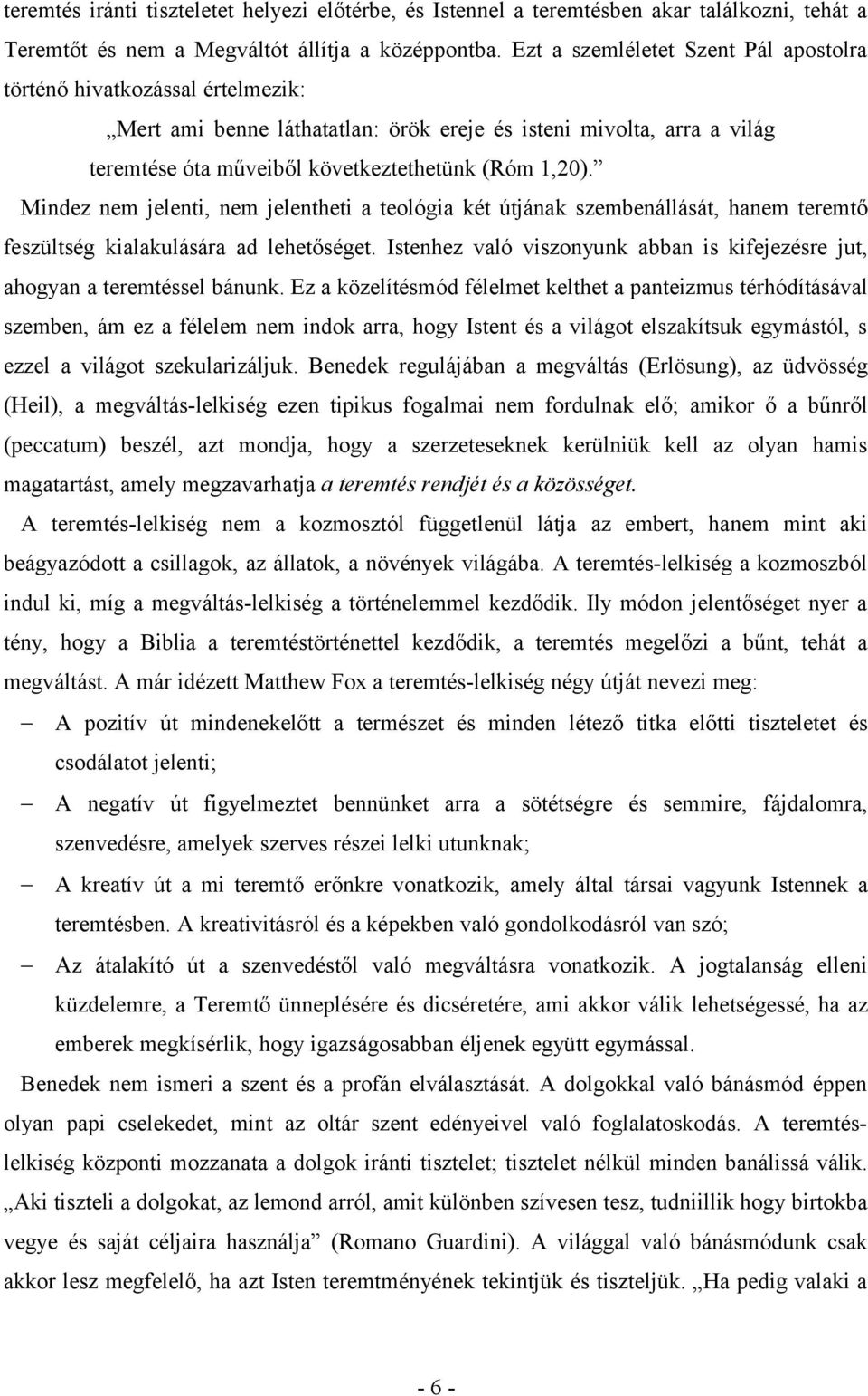 Mindez nem jelenti, nem jelentheti a teológia két útjának szembenállását, hanem teremtő feszültség kialakulására ad lehetőséget.