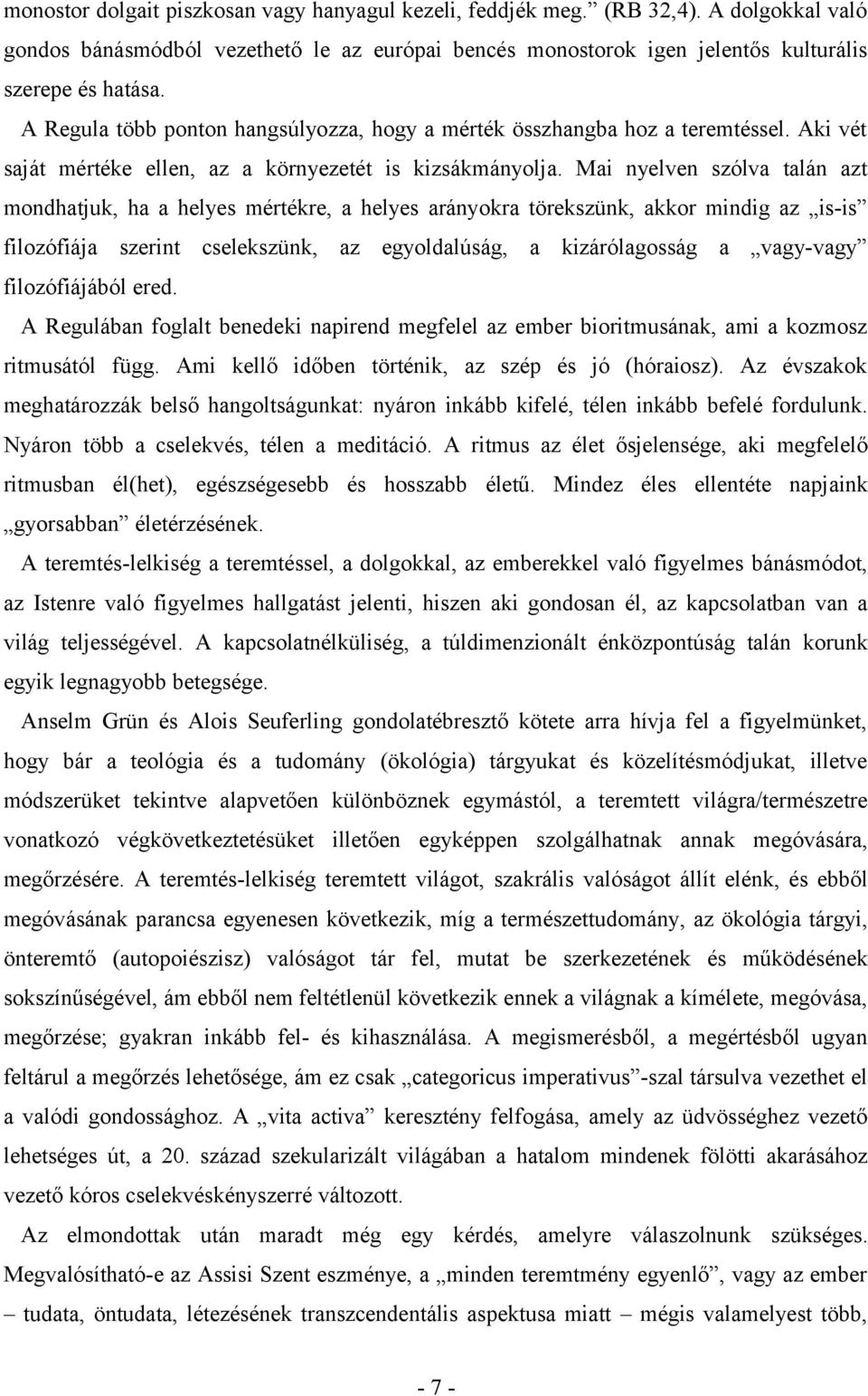 Mai nyelven szólva talán azt mondhatjuk, ha a helyes mértékre, a helyes arányokra törekszünk, akkor mindig az is-is filozófiája szerint cselekszünk, az egyoldalúság, a kizárólagosság a vagy-vagy