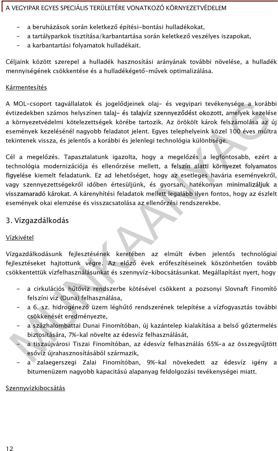 Kármentesítés A MOL-csoport tagvállalatok és jogelődjeinek olaj- és vegyipari tevékenysége a korábbi évtizedekben számos helyszínen talaj- és talajvíz szennyeződést okozott, amelyek kezelése a