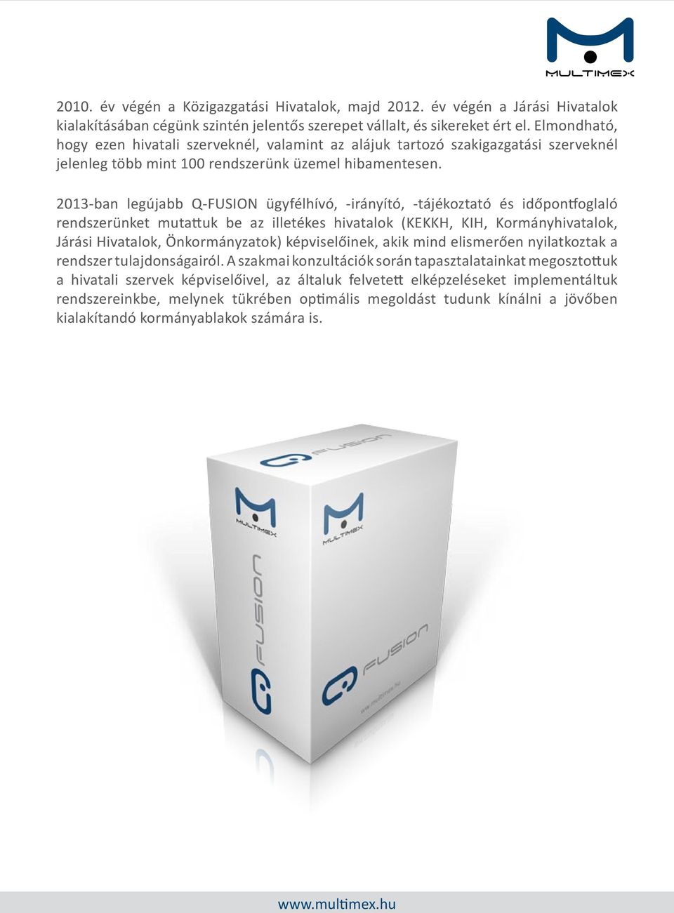 2013-ban legújabb Q-FUSION ügyfélhívó, -irányító, -tájékoztató és időpontfoglaló rendszerünket mutattuk be az illetékes hivatalok (KEKKH, KIH, Kormányhivatalok, Járási Hivatalok, Önkormányzatok)