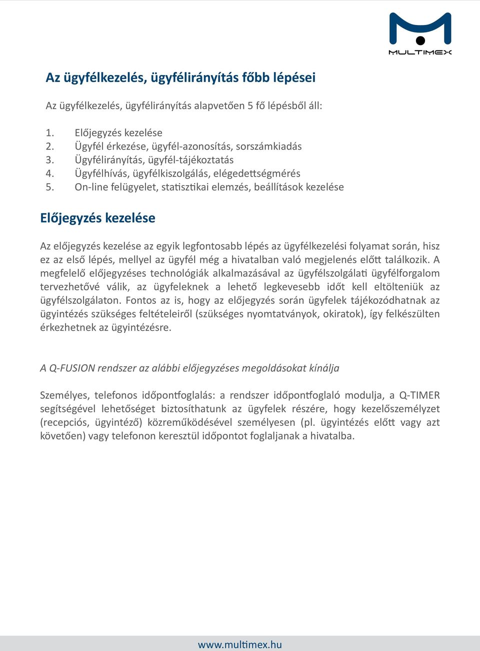 On-line felügyelet, statisztikai elemzés, beállítások kezelése Előjegyzés kezelése Az előjegyzés kezelése az egyik legfontosabb lépés az ügyfélkezelési folyamat során, hisz ez az első lépés, mellyel