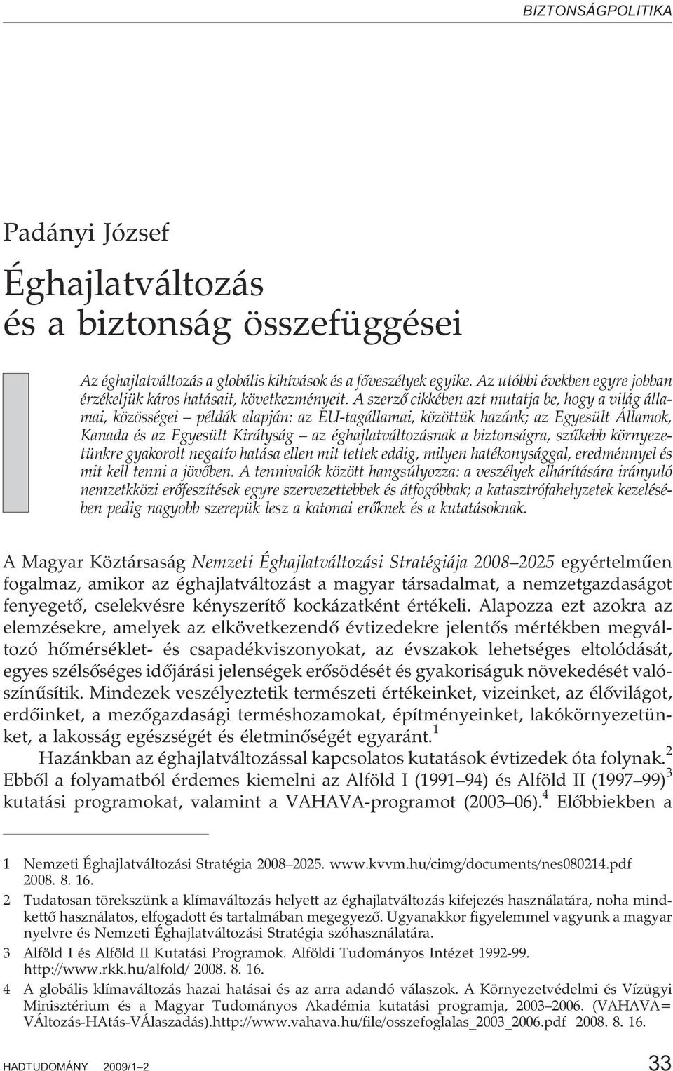 A szerzõ cikkében azt mutatja be, hogy a világ államai, közösségei példák alapján: az EU-tagállamai, közöttük hazánk; az Egyesült Államok, Kanada és az Egyesült Királyság az éghajlatváltozásnak a