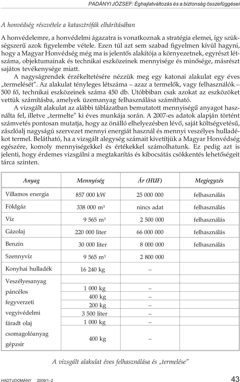 Ezen túl azt sem szabad figyelmen kívül hagyni, hogy a Magyar Honvédség még ma is jelentõs alakítója a környezetnek, egyrészt létszáma, objektumainak és technikai eszközeinek mennyisége és minõsége,