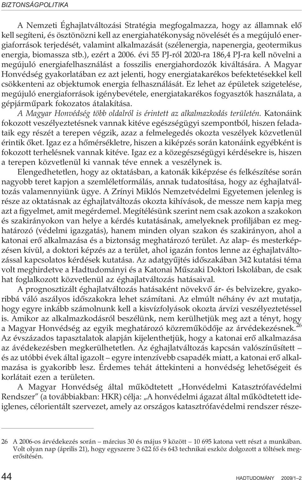 évi 55 PJ-ról 2020-ra 186,4 PJ-ra kell növelni a megújuló energiafelhasználást a fosszilis energiahordozók kiváltására.