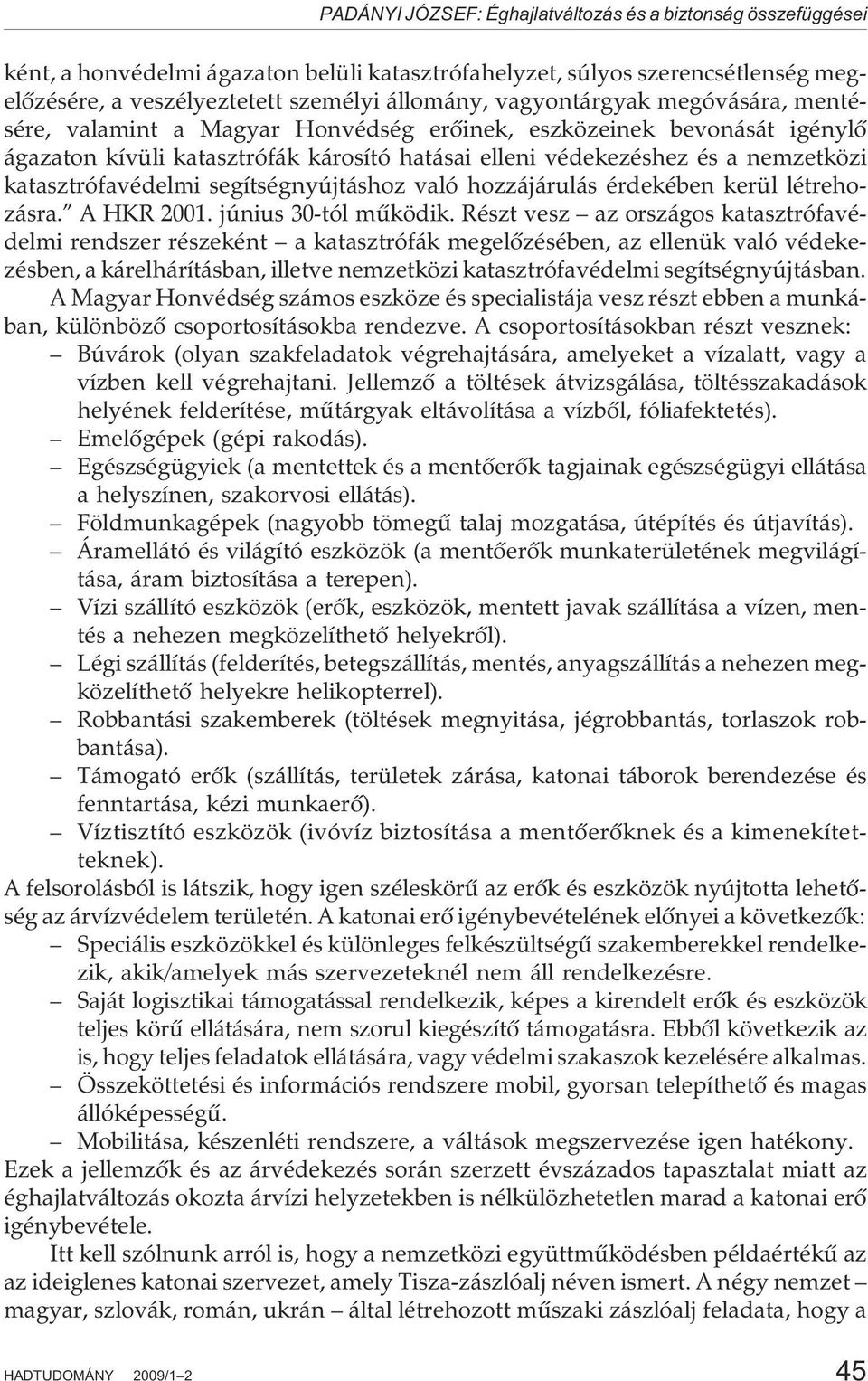 katasztrófavédelmi segítségnyújtáshoz való hozzájárulás érdekében kerül létrehozásra. A HKR 2001. június 30-tól mûködik.