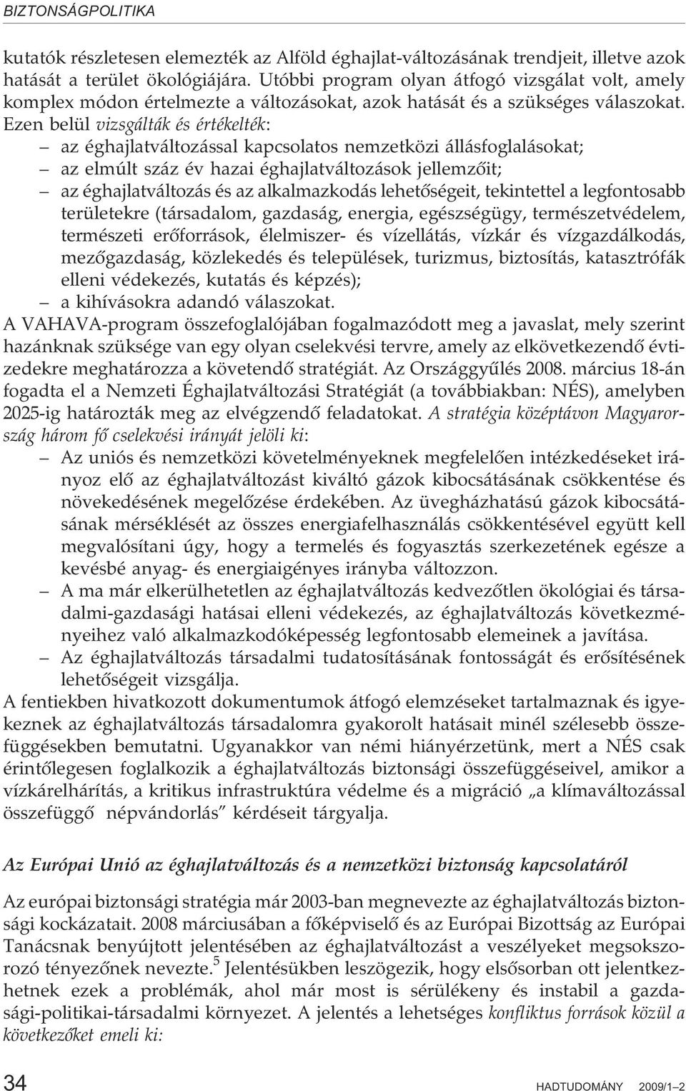 Ezen belül vizsgálták és értékelték: az éghajlatváltozással kapcsolatos nemzetközi állásfoglalásokat; az elmúlt száz év hazai éghajlatváltozások jellemzõit; az éghajlatváltozás és az alkalmazkodás