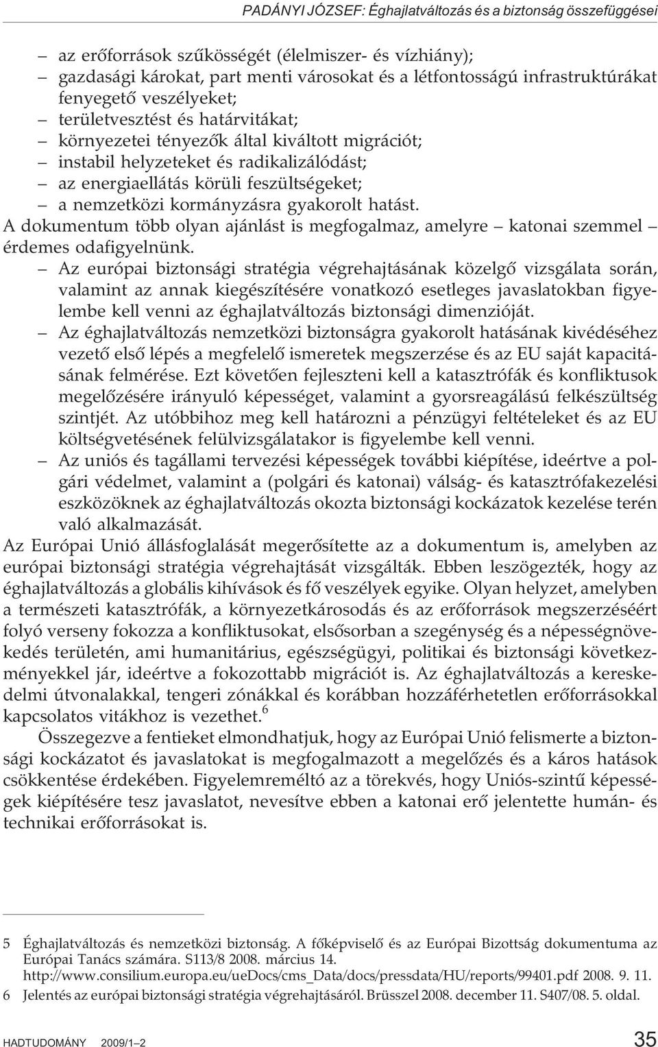 kormányzásra gyakorolt hatást. A dokumentum több olyan ajánlást is megfogalmaz, amelyre katonai szemmel érdemes odafigyelnünk.