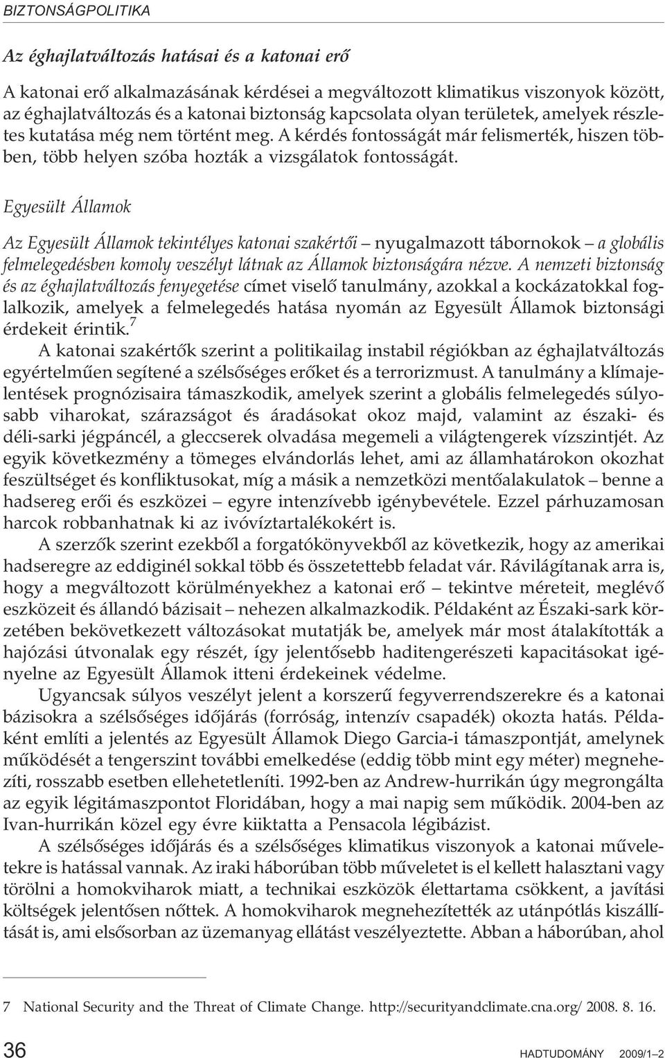 Egyesült Államok Az Egyesült Államok tekintélyes katonai szakértõi nyugalmazott tábornokok a globális felmelegedésben komoly veszélyt látnak az Államok biztonságára nézve.