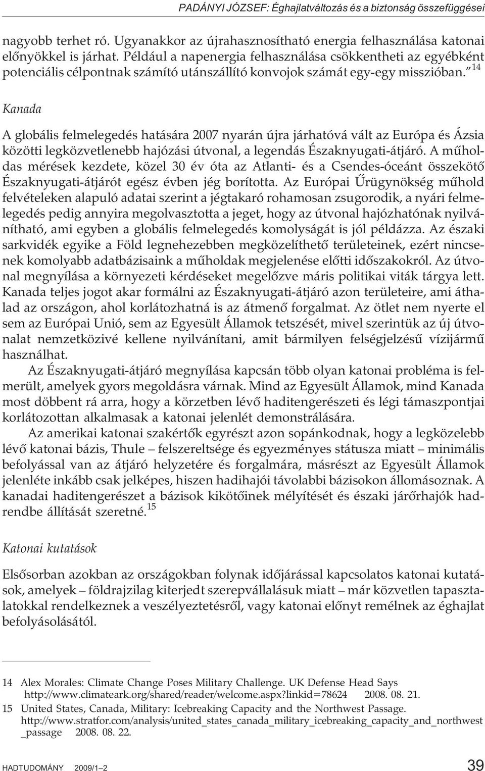 14 Kanada A globális felmelegedés hatására 2007 nyarán újra járhatóvá vált az Európa és Ázsia közötti legközvetlenebb hajózási útvonal, a legendás Északnyugati-átjáró.