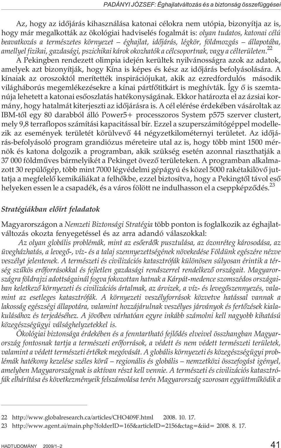 célterületen. 22 A Pekingben rendezett olimpia idején kerültek nyilvánosságra azok az adatok, amelyek azt bizonyítják, hogy Kína is képes és kész az idõjárás befolyásolására.