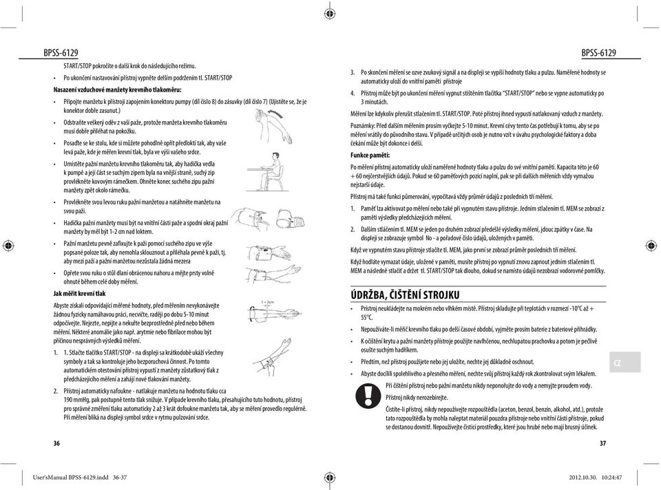 ) Odstraňte veškerý oděv z vaší paže, protože manžeta krevního tlakoměru musí dobře přiléhat na pokožku.