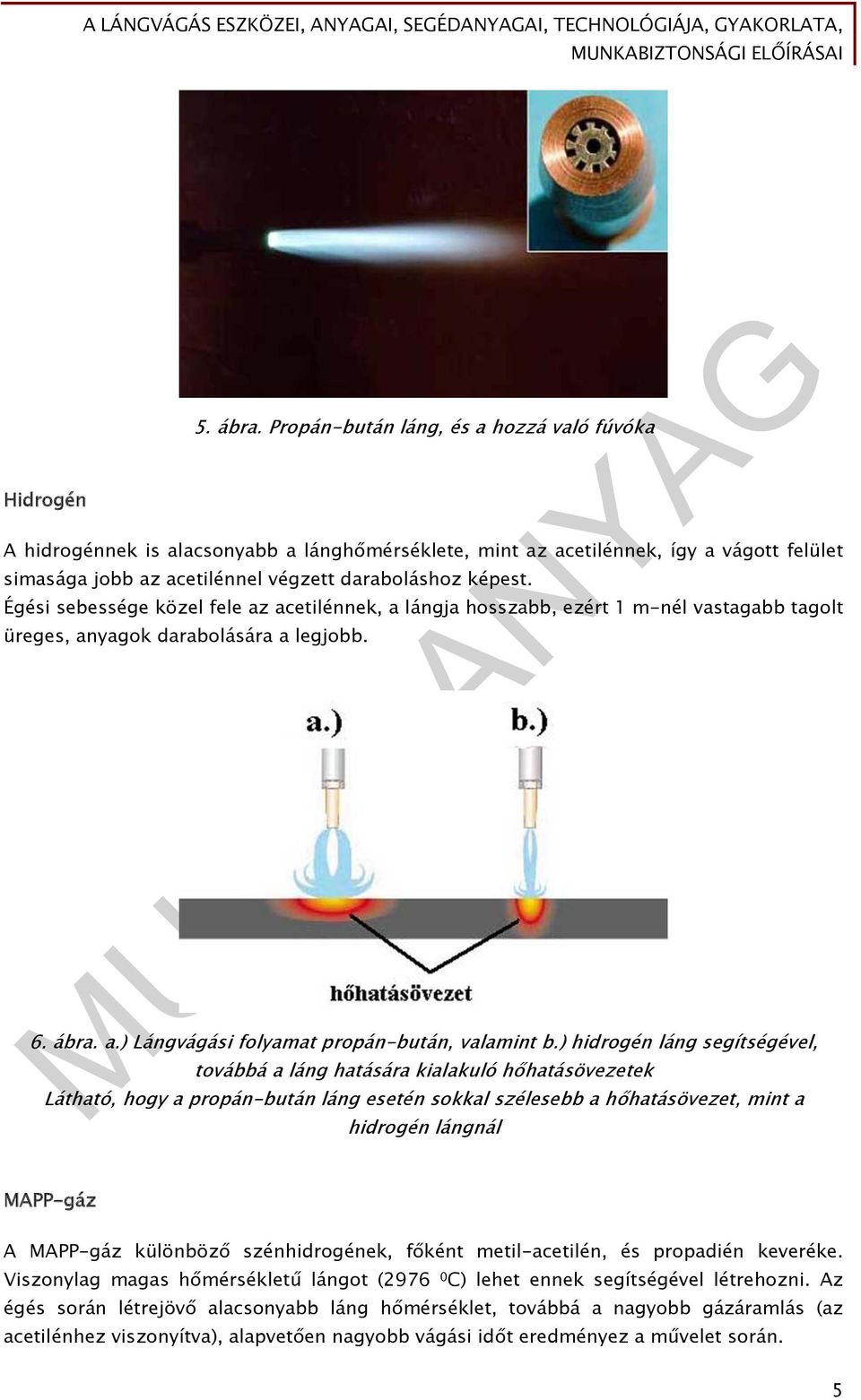 Égési sebessége közel fele az acetilénnek, a lángja hosszabb, ezért 1 m-nél vastagabb tagolt üreges, anyagok darabolására a legjobb. 6. ábra. a.) Lángvágási folyamat propán-bután, valamint b.