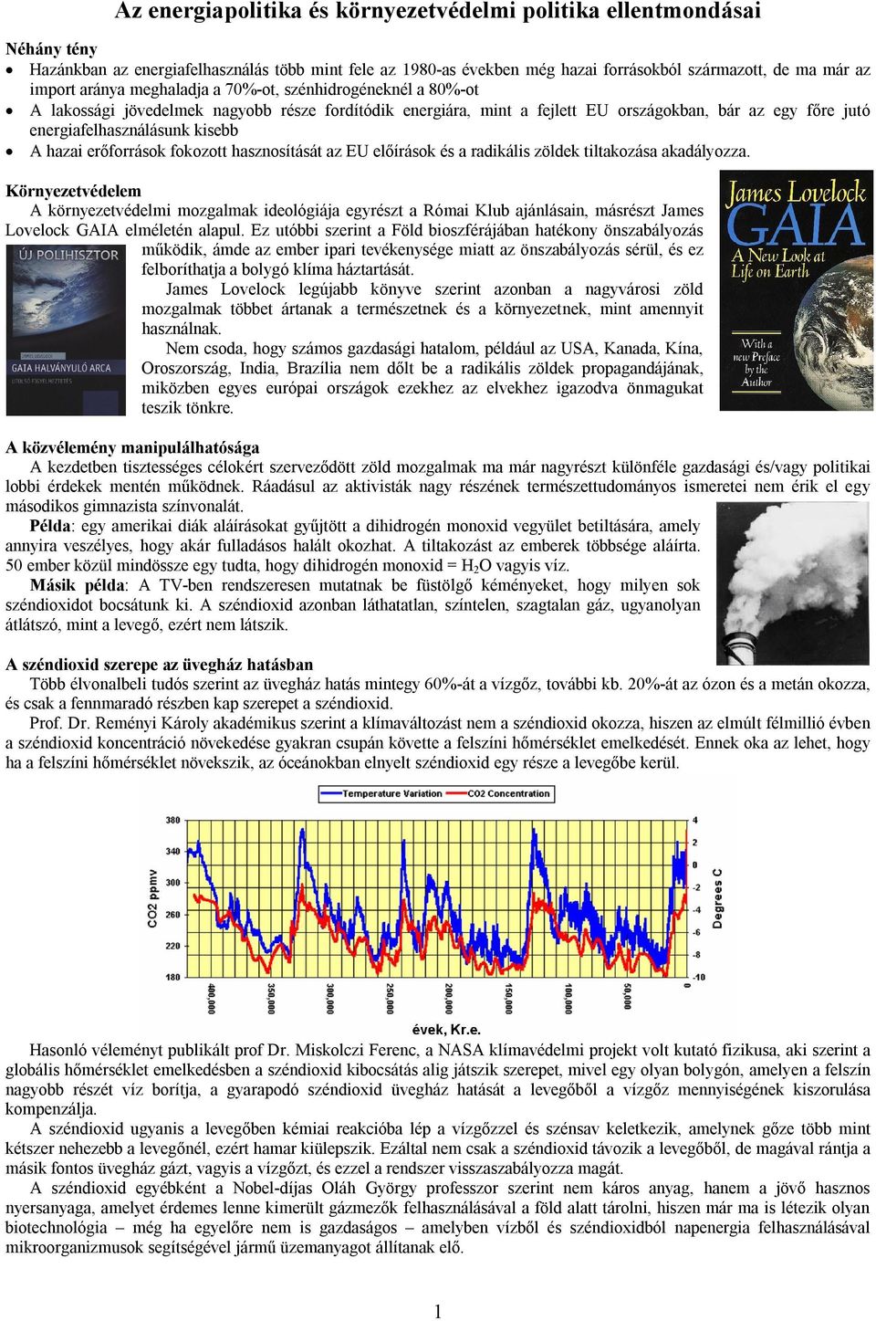 hazai erőforrások fokozott hasznosítását az EU előírások és a radikális zöldek tiltakozása akadályozza.