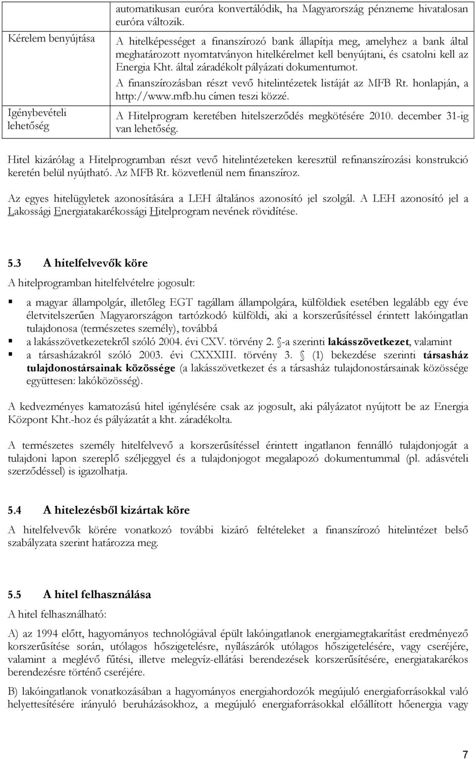 által záradékolt pályázati dokumentumot. A finanszírozásban részt vevő hitelintézetek listáját az MFB Rt. honlapján, a http://www.mfb.hu címen teszi közzé.