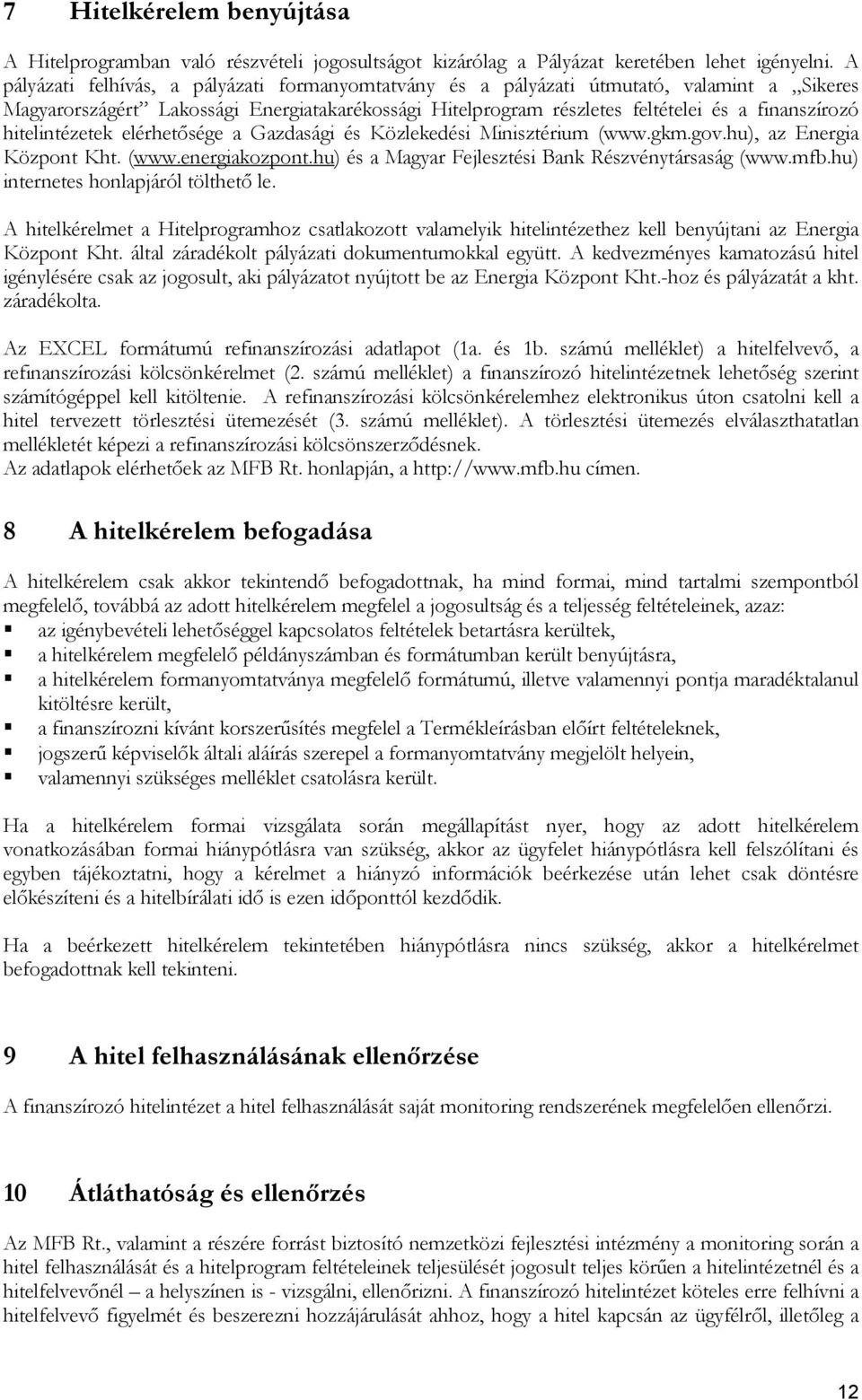 hitelintézetek elérhetősége a Gazdasági és Közlekedési Minisztérium (www.gkm.gov.hu), az Energia Központ Kht. (www.energiakozpont.hu) és a Magyar Fejlesztési Bank Részvénytársaság (www.mfb.