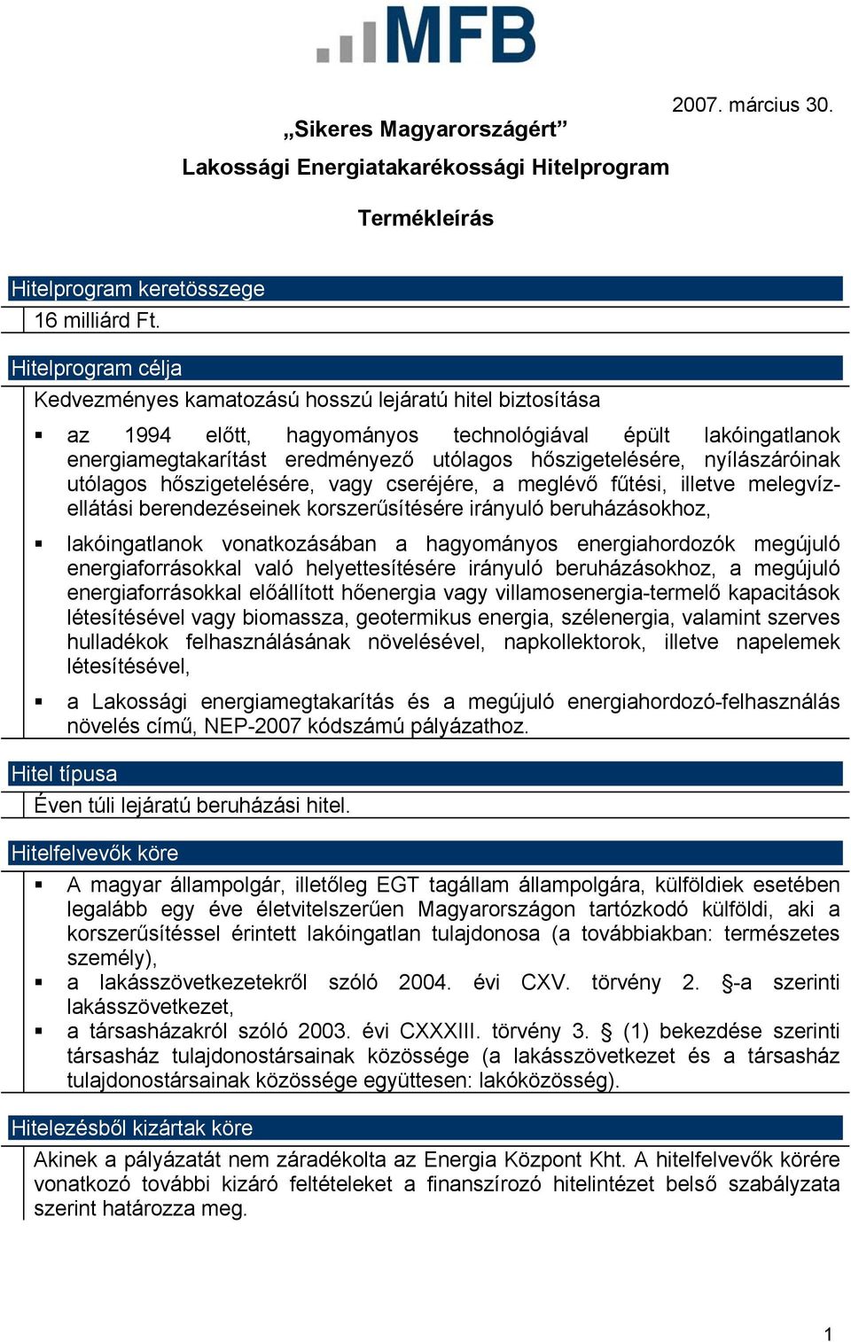 nyílászáróinak utólagos hőszigetelésére, vagy cseréjére, a meglévő fűtési, illetve melegvízellátási berendezéseinek korszerűsítésére irányuló beruházásokhoz, lakóingatlanok vonatkozásában a