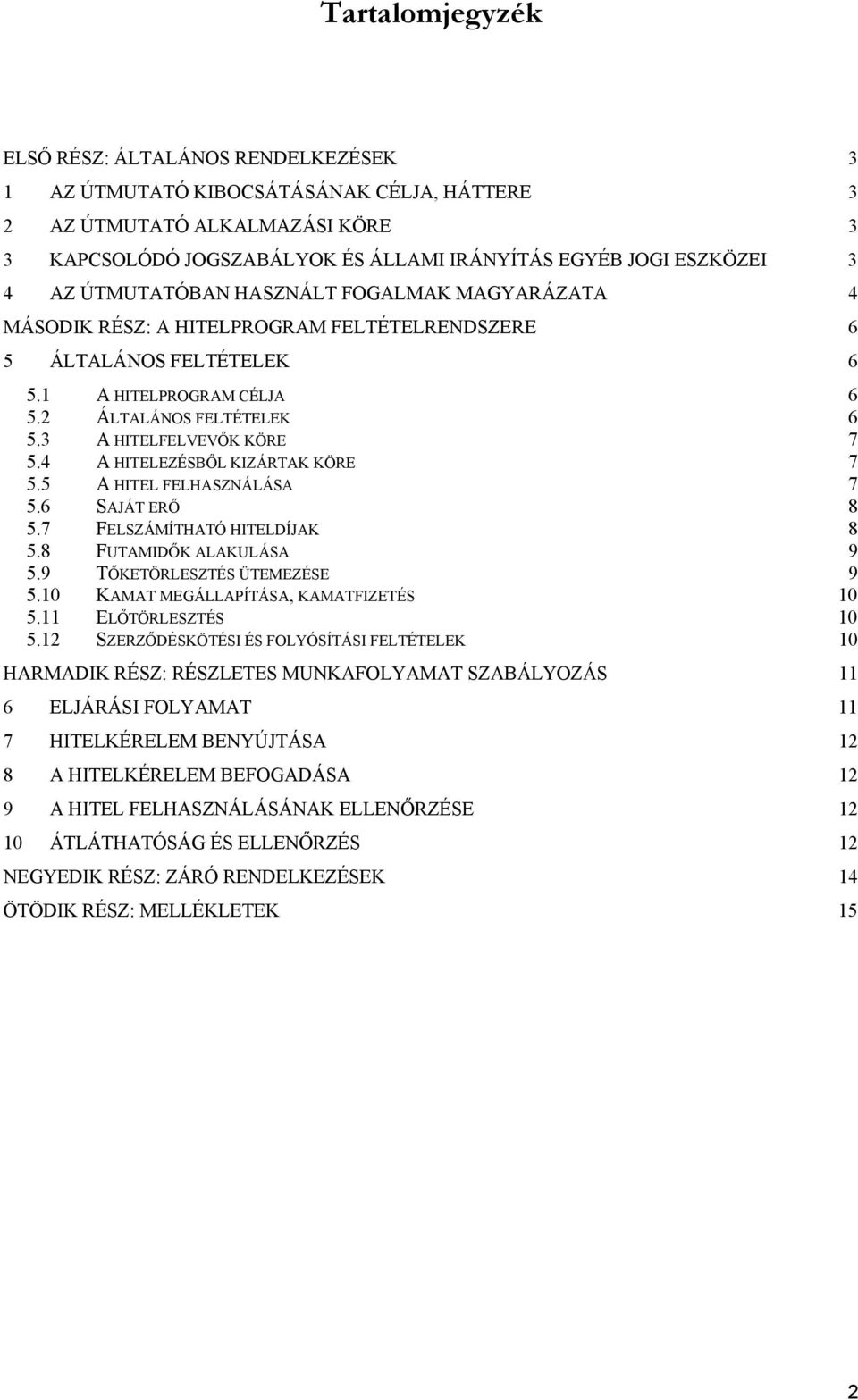 3 A HITELFELVEVŐK KÖRE 7 5.4 A HITELEZÉSBŐL KIZÁRTAK KÖRE 7 5.5 A HITEL FELHASZNÁLÁSA 7 5.6 SAJÁT ERŐ 8 5.7 FELSZÁMÍTHATÓ HITELDÍJAK 8 5.8 FUTAMIDŐK ALAKULÁSA 9 5.9 TŐKETÖRLESZTÉS ÜTEMEZÉSE 9 5.