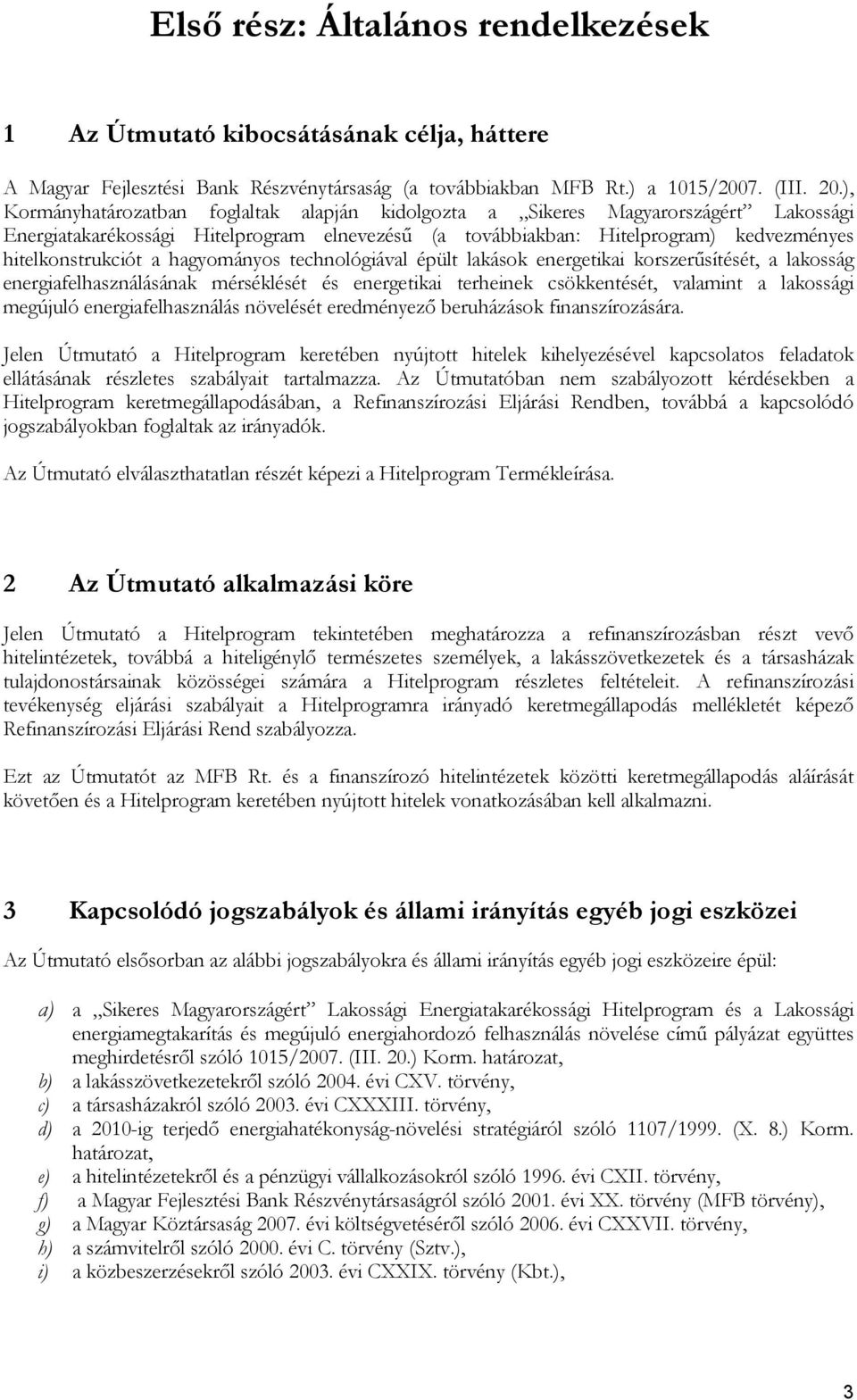 hagyományos technológiával épült lakások energetikai korszerűsítését, a lakosság energiafelhasználásának mérséklését és energetikai terheinek csökkentését, valamint a lakossági megújuló