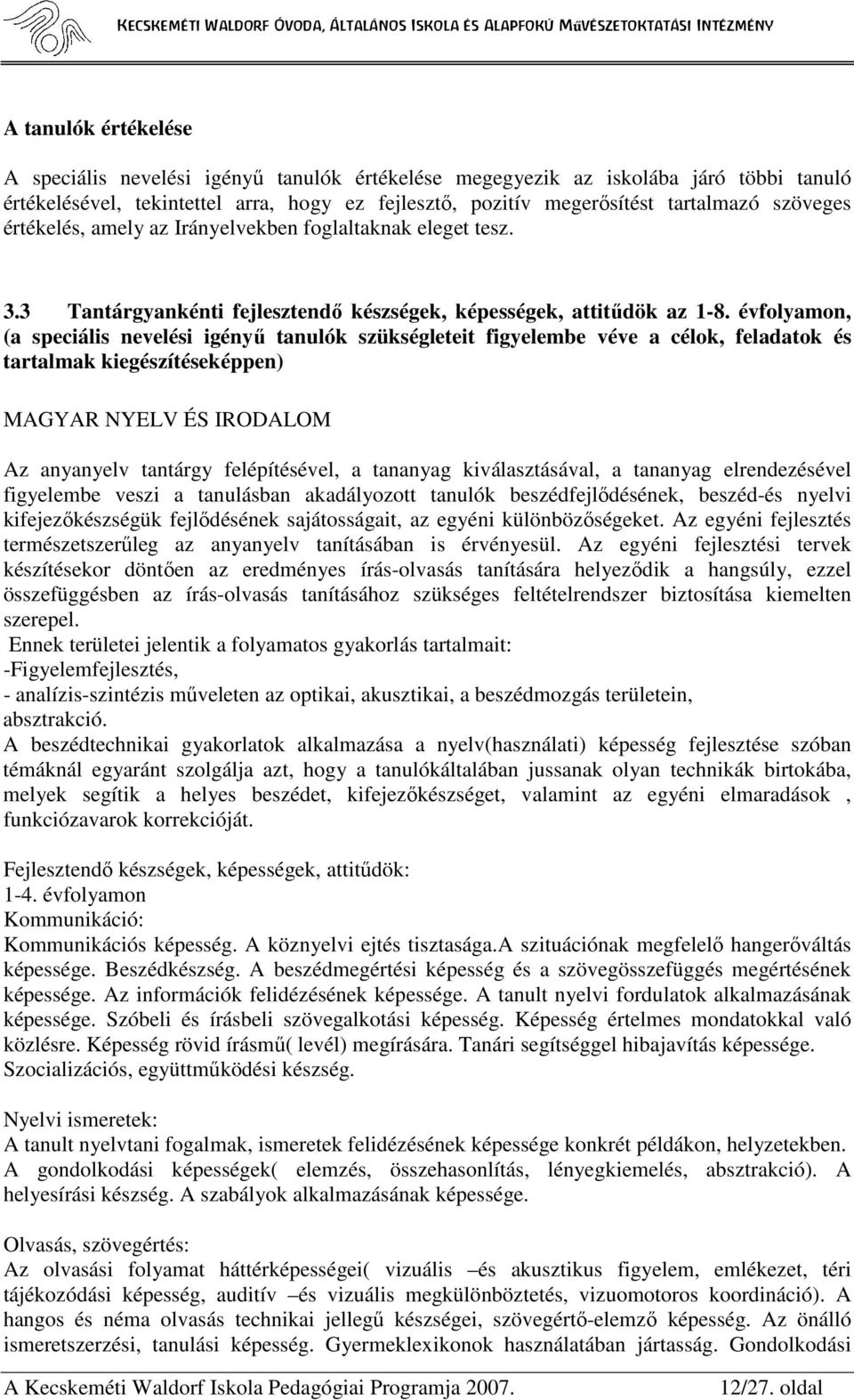 évfolyamon, (a speciális nevelési igényő tanulók szükségleteit figyelembe véve a célok, feladatok és tartalmak kiegészítéseképpen) MAGYAR NYELV ÉS IRODALOM Az anyanyelv tantárgy felépítésével, a