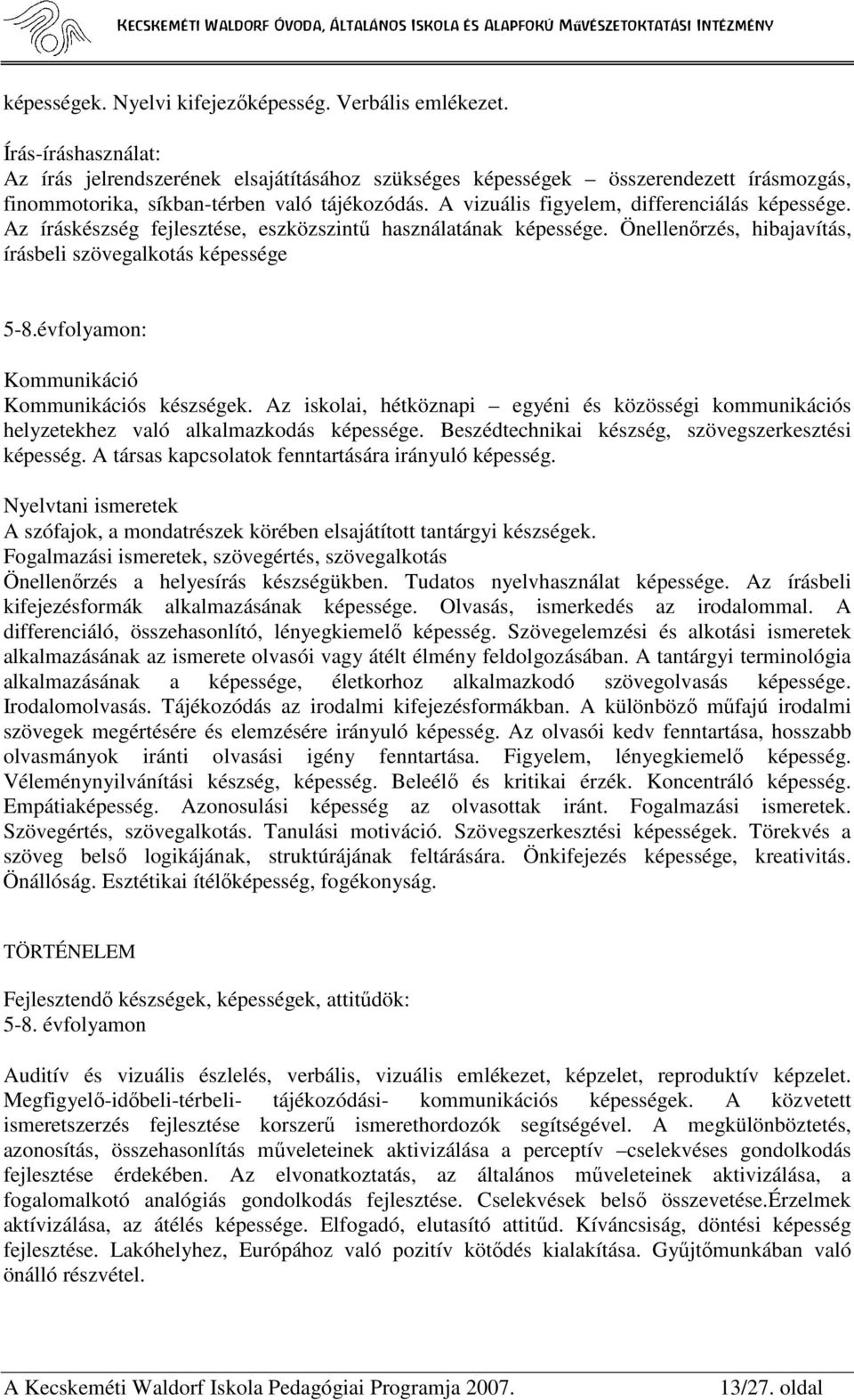 A vizuális figyelem, differenciálás képessége. Az íráskészség fejlesztése, eszközszintő használatának képessége. Önellenırzés, hibajavítás, írásbeli szövegalkotás képessége 5-8.