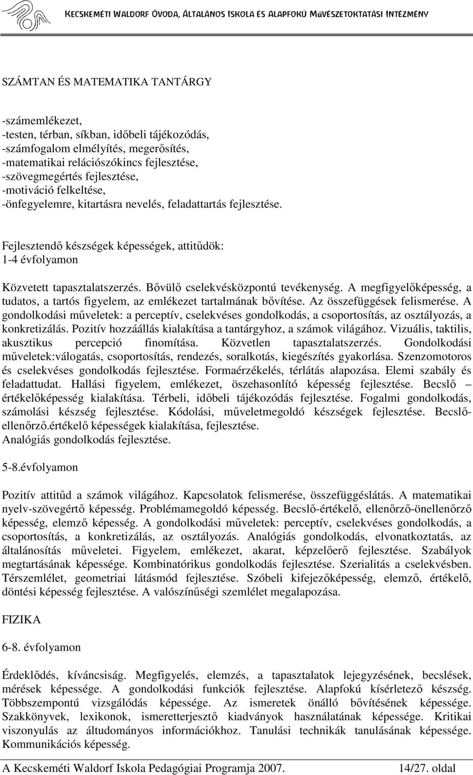 Bıvülı cselekvésközpontú tevékenység. A megfigyelıképesség, a tudatos, a tartós figyelem, az emlékezet tartalmának bıvítése. Az összefüggések felismerése.