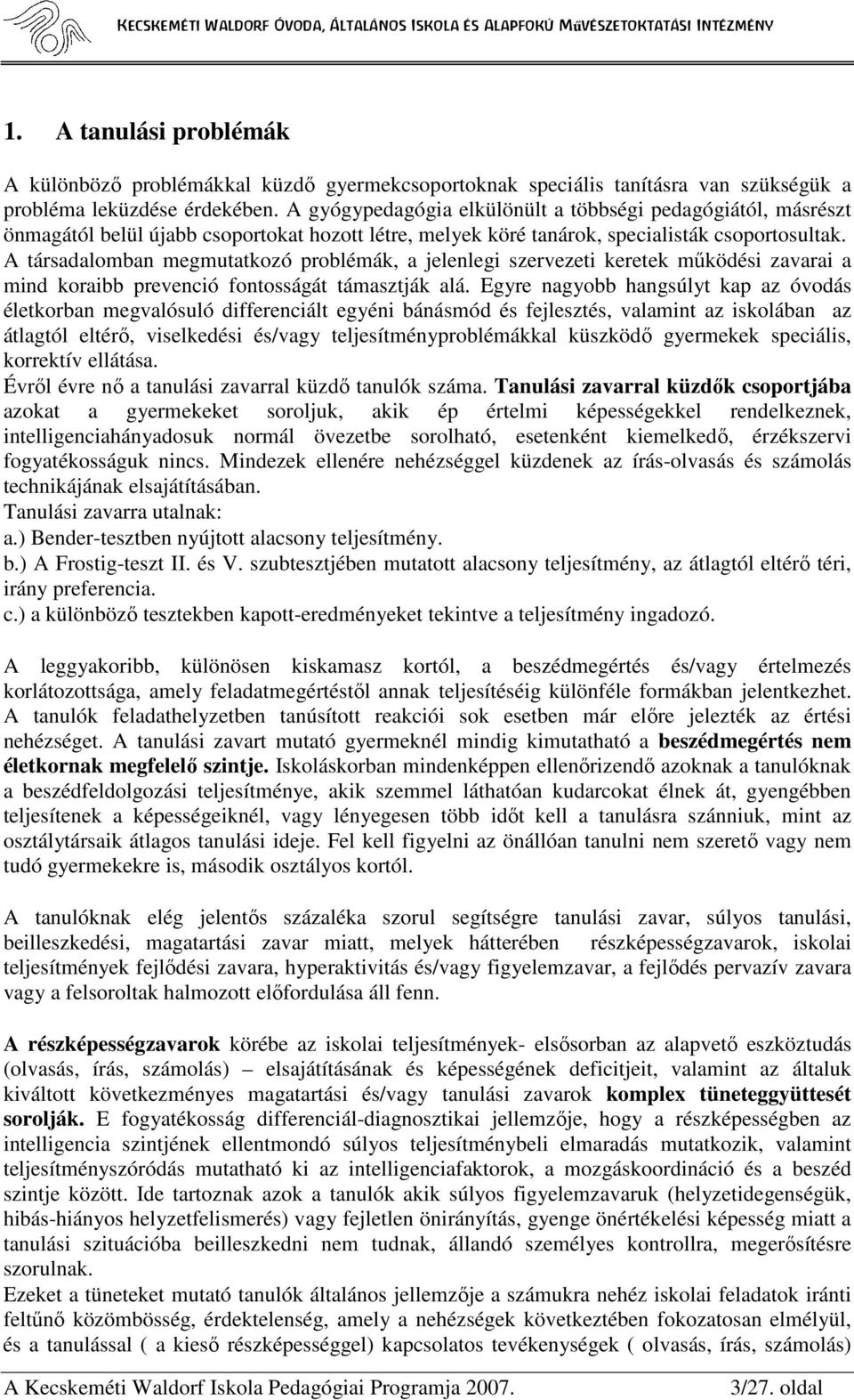 A társadalomban megmutatkozó problémák, a jelenlegi szervezeti keretek mőködési zavarai a mind koraibb prevenció fontosságát támasztják alá.