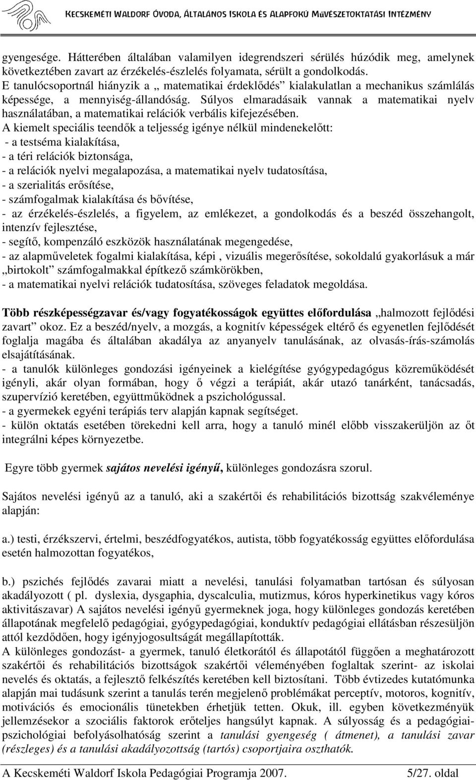 Súlyos elmaradásaik vannak a matematikai nyelv használatában, a matematikai relációk verbális kifejezésében.