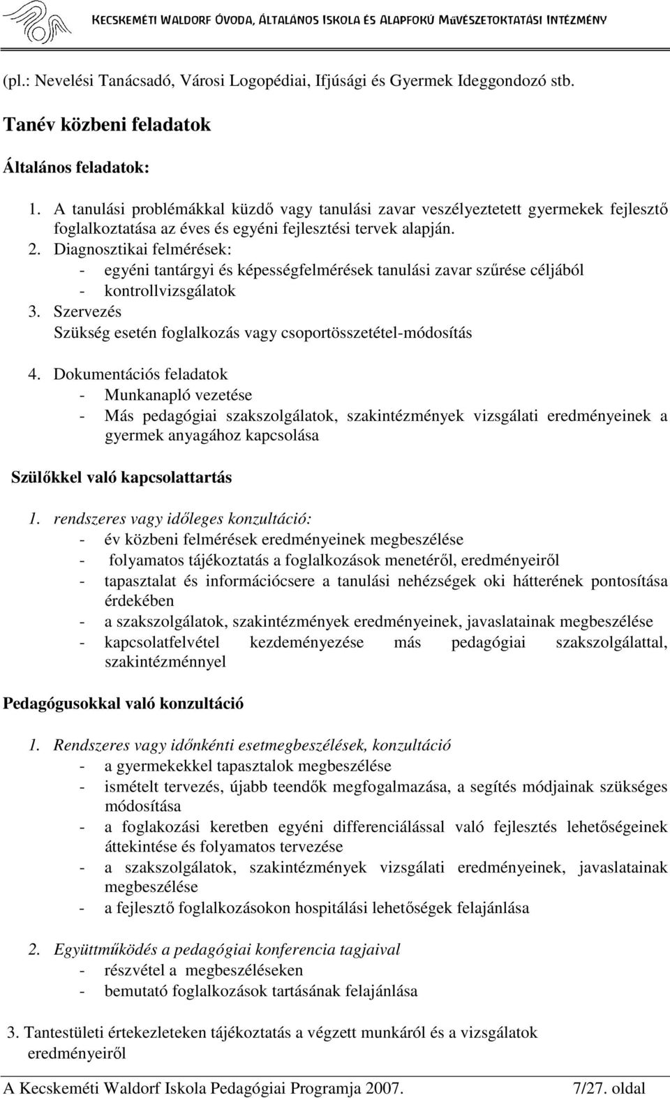 Diagnosztikai felmérések: - egyéni tantárgyi és képességfelmérések tanulási zavar szőrése céljából - kontrollvizsgálatok 3. Szervezés Szükség esetén foglalkozás vagy csoportösszetétel-módosítás 4.