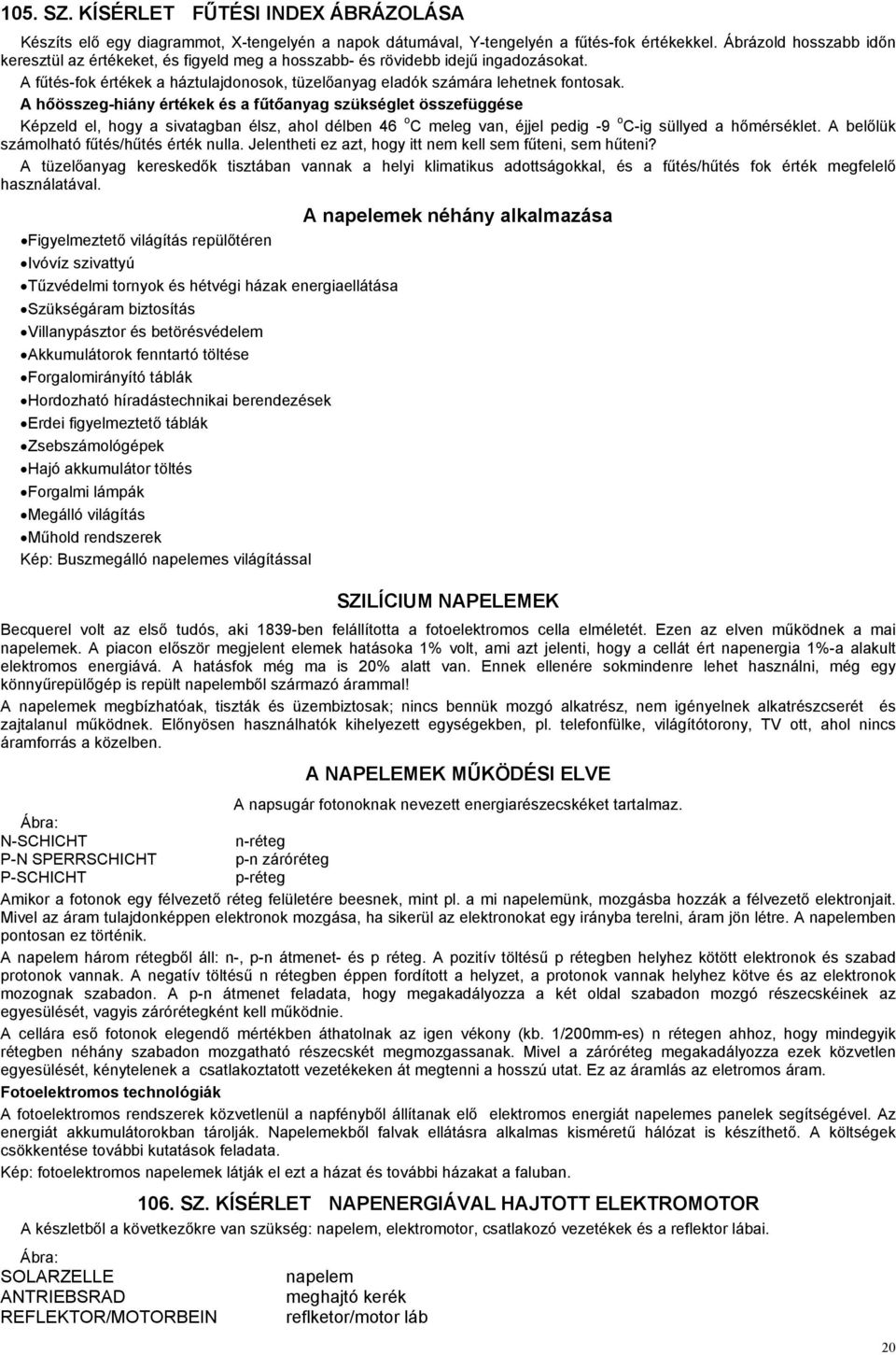 A hőösszeg-hiány értékek és a fűtőanyag szükséglet összefüggése Képzeld el, hogy a sivatagban élsz, ahol délben 46 o C meleg van, éjjel pedig -9 o C-ig süllyed a hőmérséklet.