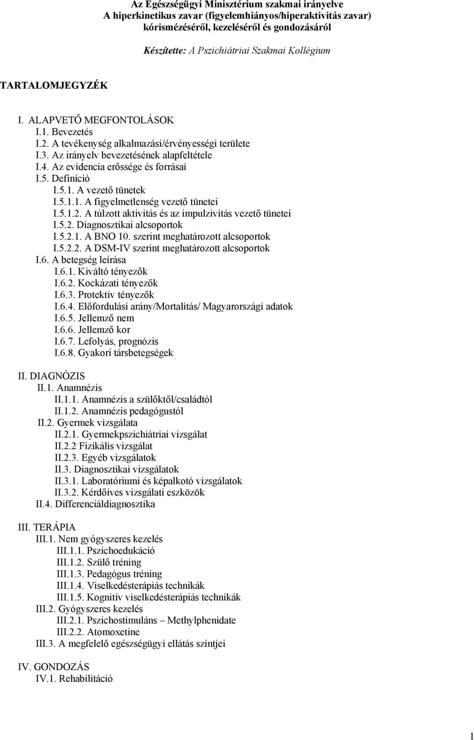 Definíció I.5.1. A vezető tünetek I.5.1.1. A figyelmetlenség vezető tünetei I.5.1.2. A túlzott aktivitás és az impulzivitás vezető tünetei I.5.2. Diagnosztikai alcsoportok I.5.2.1. A BNO 10.