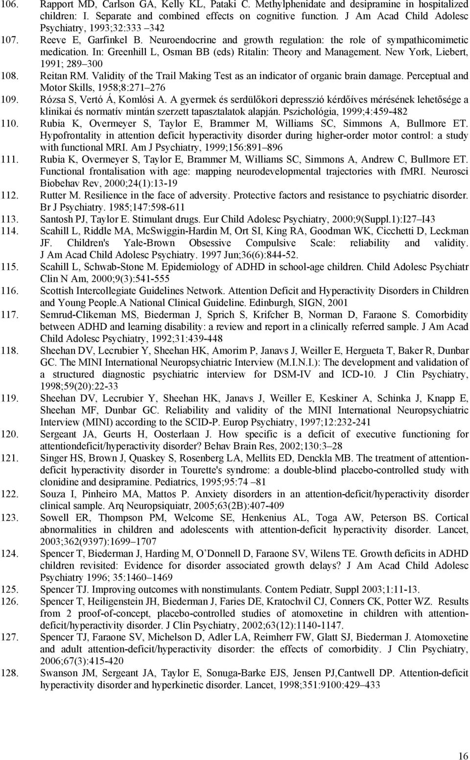 In: Greenhill L, Osman BB (eds) Ritalin: Theory and Management. New York, Liebert, 1991; 289 300 108. Reitan RM. Validity of the Trail Making Test as an indicator of organic brain damage.