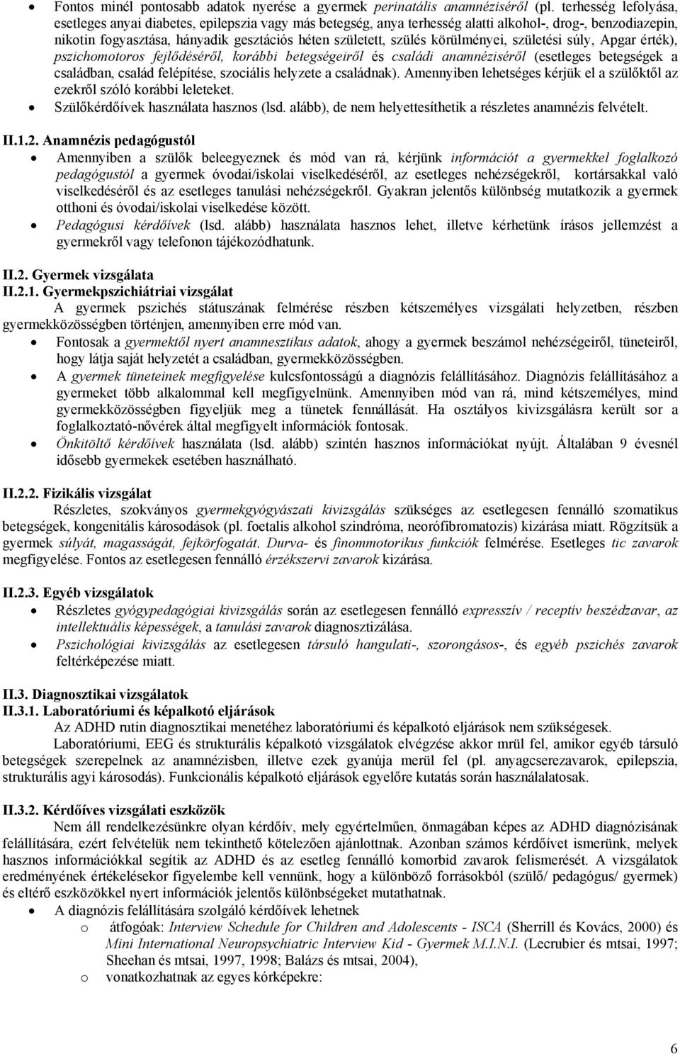 körülményei, születési súly, Apgar érték), pszichomotoros fejlődéséről, korábbi betegségeiről és családi anamnéziséről (esetleges betegségek a családban, család felépítése, szociális helyzete a