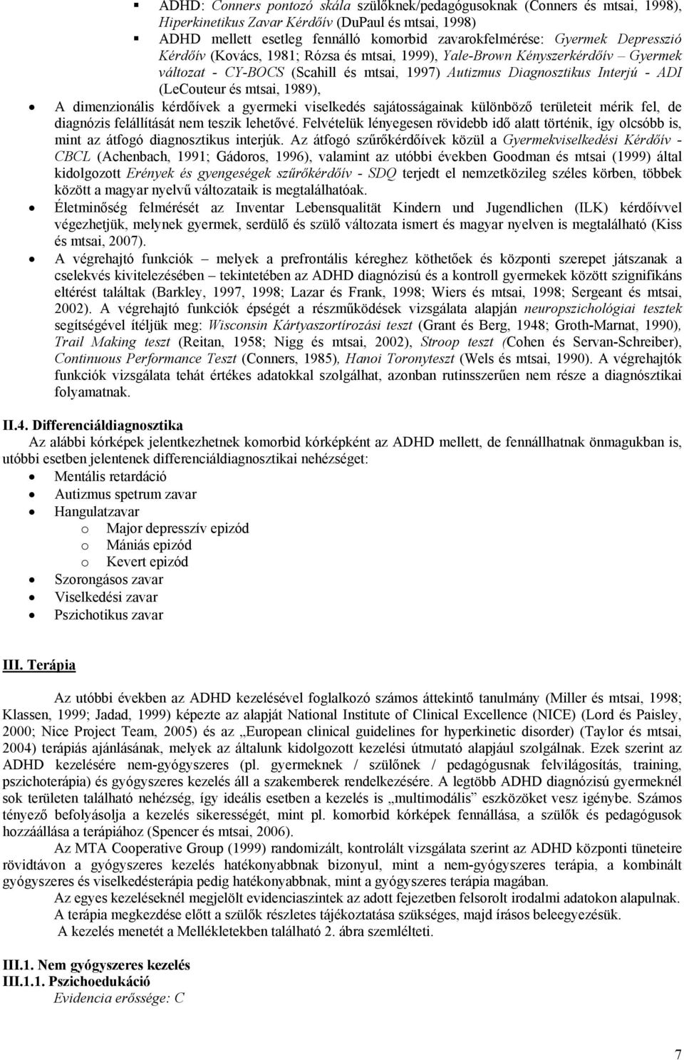 1989), A dimenzionális kérdőívek a gyermeki viselkedés sajátosságainak különböző területeit mérik fel, de diagnózis felállítását nem teszik lehetővé.