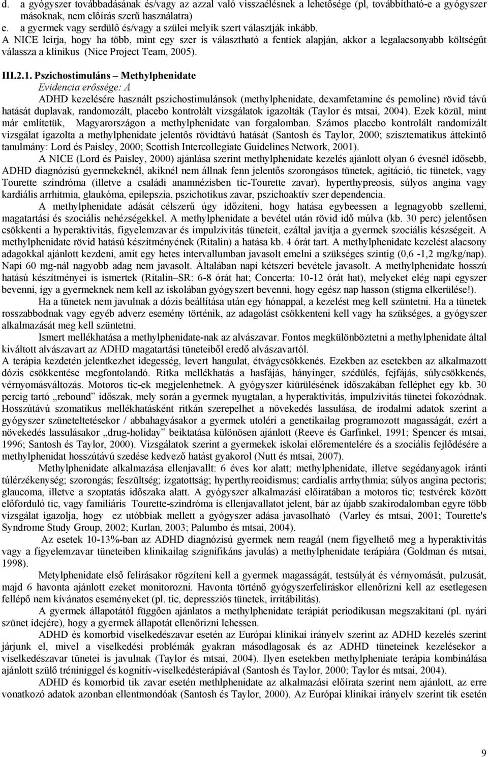 A NICE leírja, hogy ha több, mint egy szer is választható a fentiek alapján, akkor a legalacsonyabb költségűt válassza a klinikus (Nice Project Team, 2005). III.2.1.