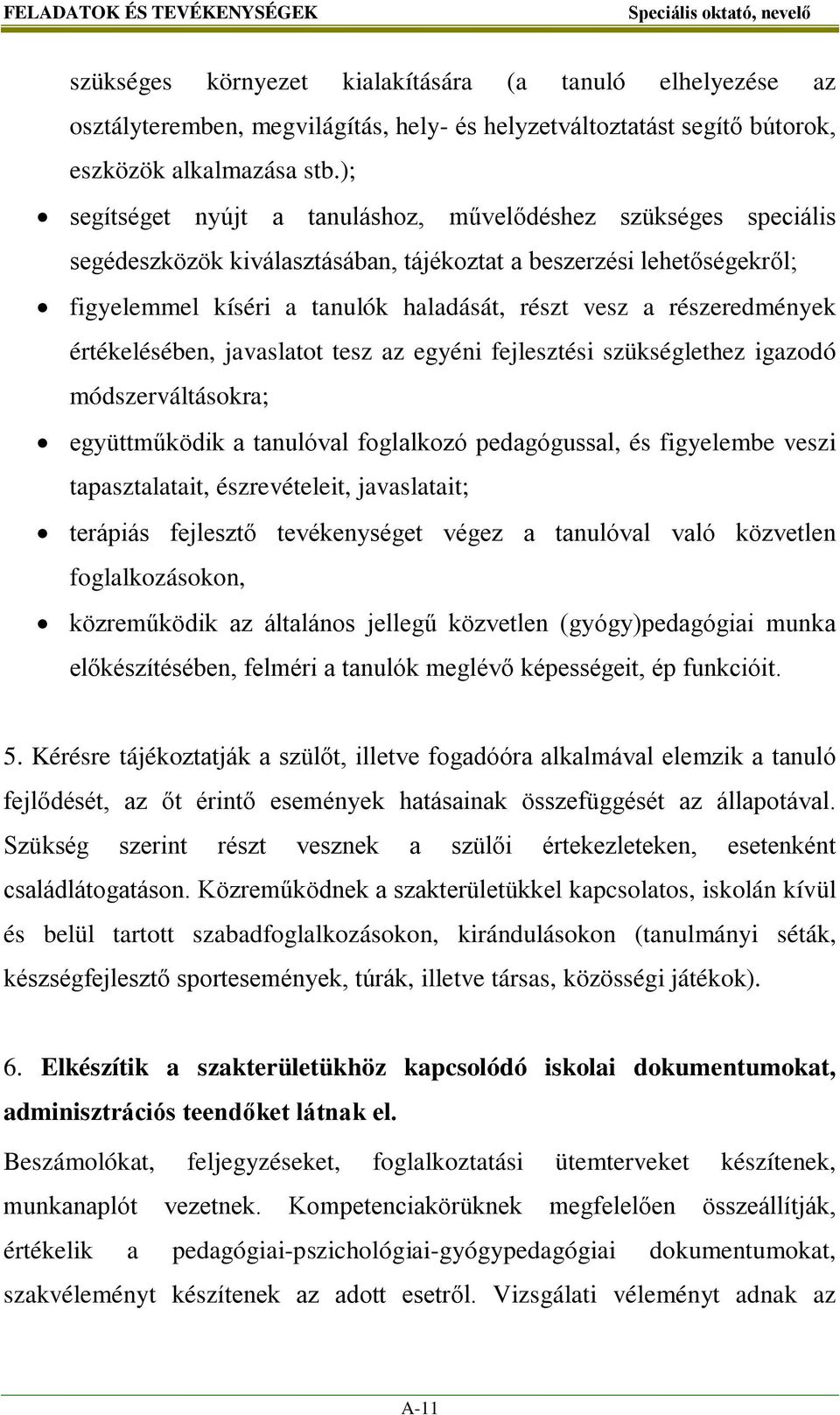 részeredmények értékelésében, javaslatot tesz az egyéni fejlesztési szükséglethez igazodó módszerváltásokra; együttműködik a tanulóval foglalkozó pedagógussal, és figyelembe veszi tapasztalatait,