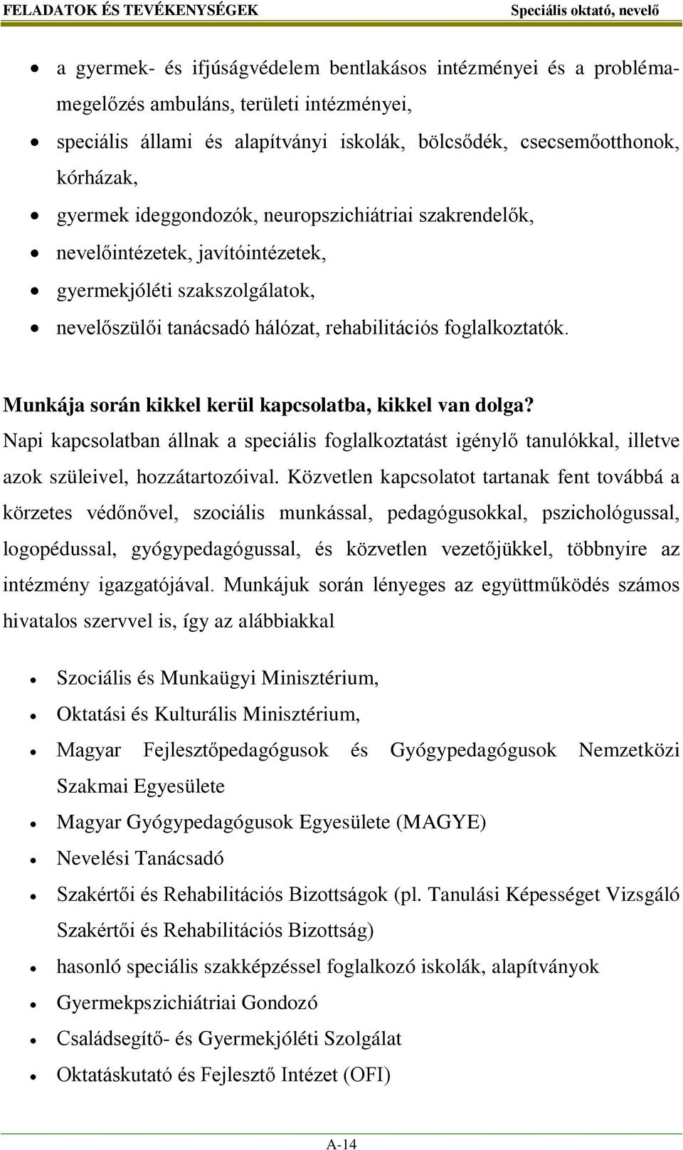 foglalkoztatók. Munkája során kikkel kerül kapcsolatba, kikkel van dolga? Napi kapcsolatban állnak a speciális foglalkoztatást igénylő tanulókkal, illetve azok szüleivel, hozzátartozóival.