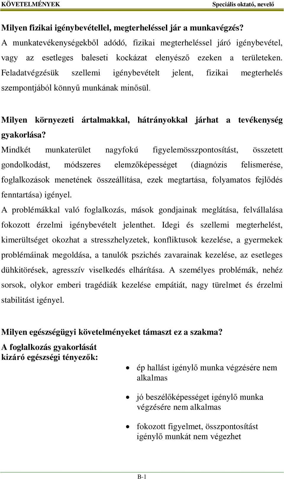 Feladatvégzésük szellemi igénybevételt jelent, fizikai megterhelés szempontjából könnyű munkának minősül. Milyen környezeti ártalmakkal, hátrányokkal járhat a tevékenység gyakorlása?