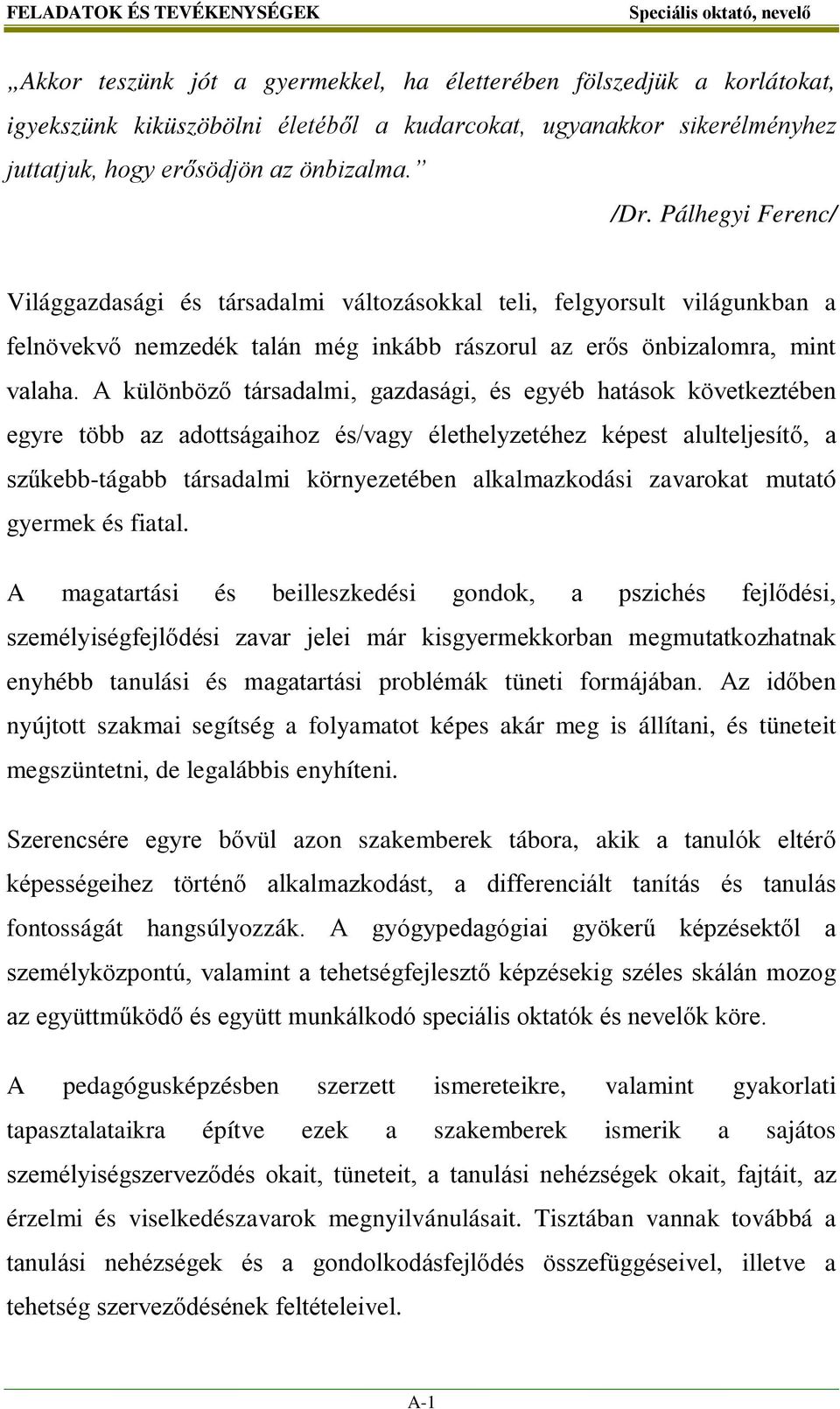 A különböző társadalmi, gazdasági, és egyéb hatások következtében egyre több az adottságaihoz és/vagy élethelyzetéhez képest alulteljesítő, a szűkebb-tágabb társadalmi környezetében alkalmazkodási