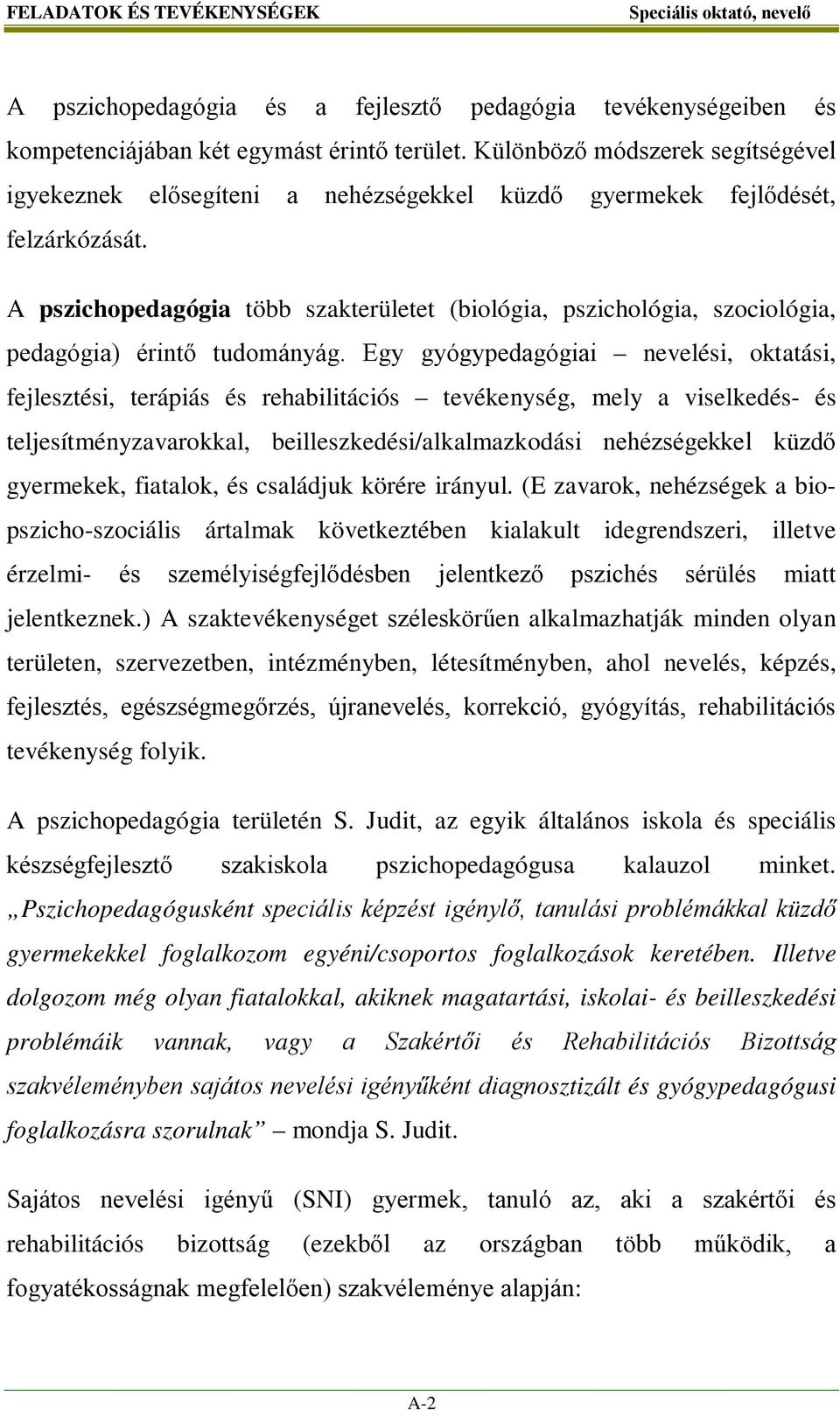 A pszichopedagógia több szakterületet (biológia, pszichológia, szociológia, pedagógia) érintő tudományág.