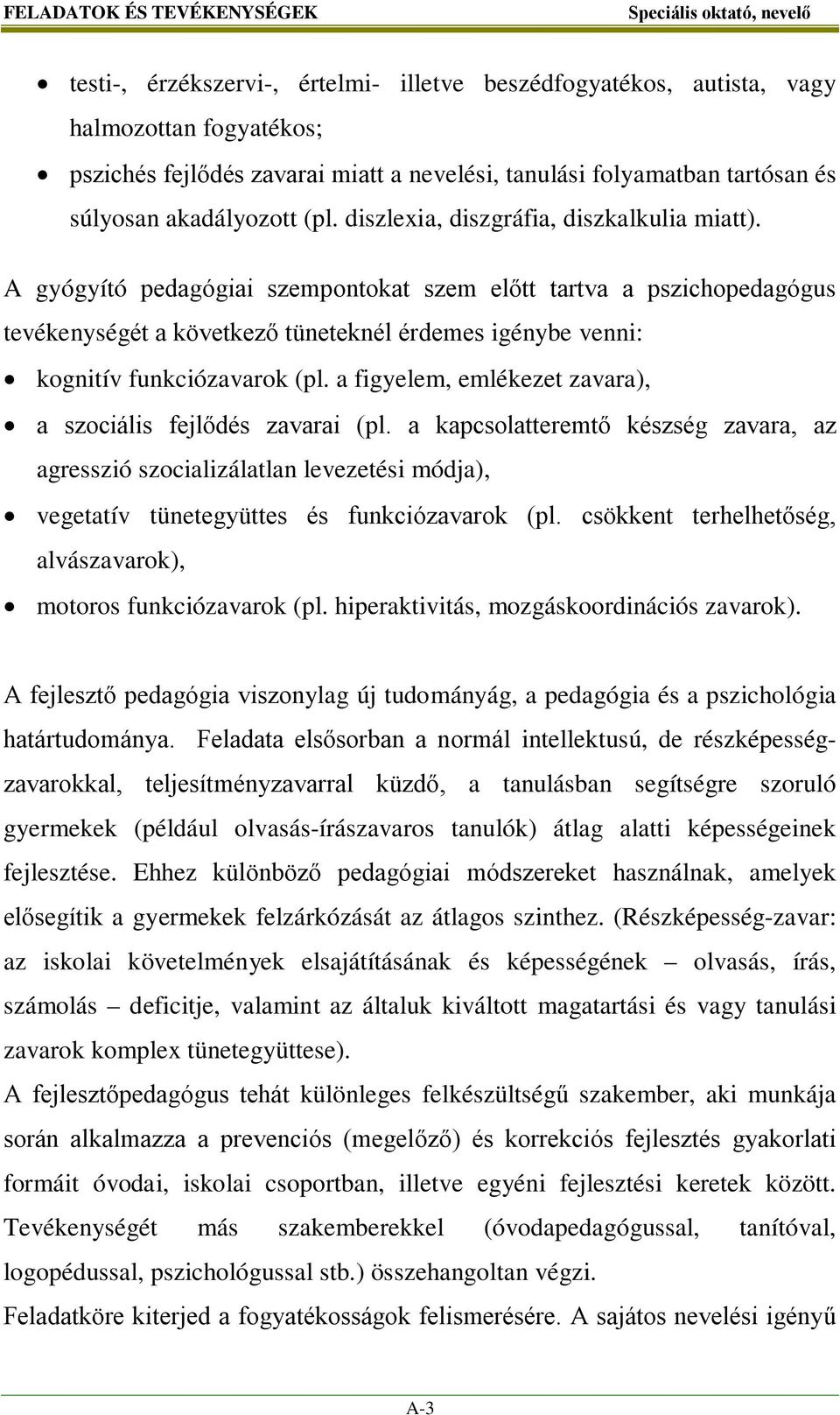 A gyógyító pedagógiai szempontokat szem előtt tartva a pszichopedagógus tevékenységét a következő tüneteknél érdemes igénybe venni: kognitív funkciózavarok (pl.