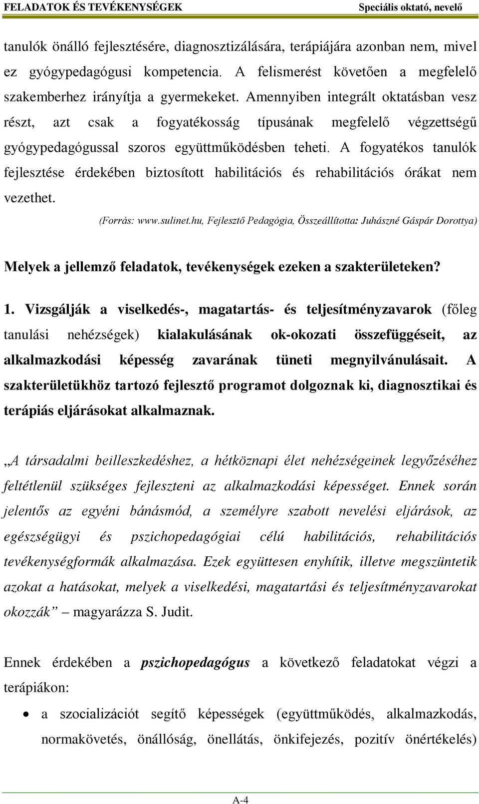 Amennyiben integrált oktatásban vesz részt, azt csak a fogyatékosság típusának megfelelő végzettségű gyógypedagógussal szoros együttműködésben teheti.