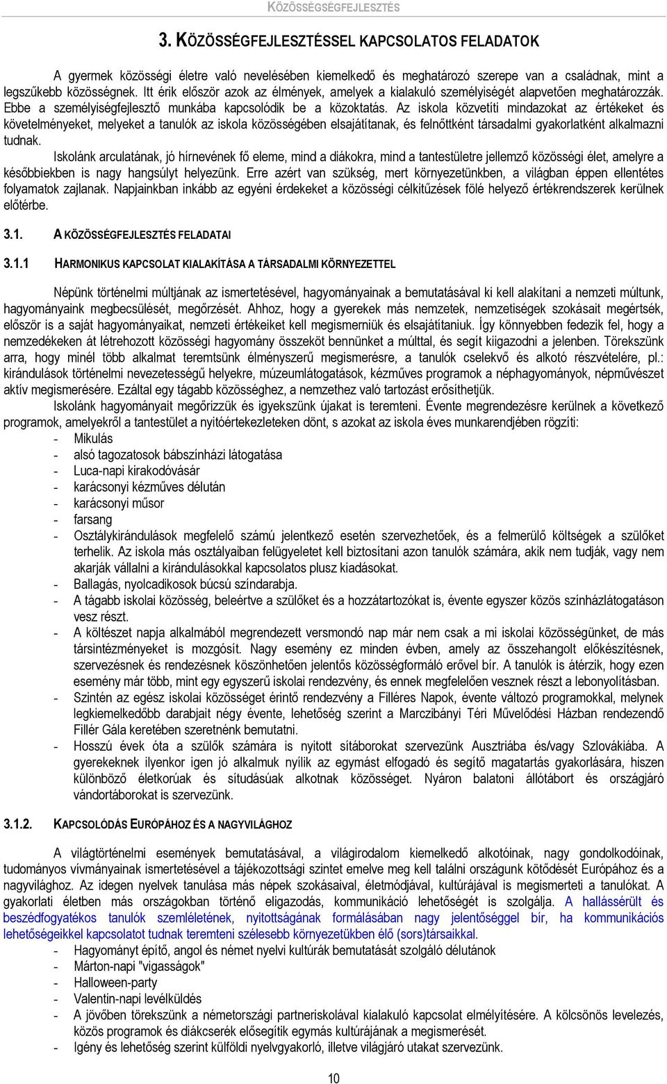 Az iskola közvetíti mindazokat az értékeket és követelményeket, melyeket a tanulók az iskola közösségében elsajátítanak, és felnőttként társadalmi gyakorlatként alkalmazni tudnak.