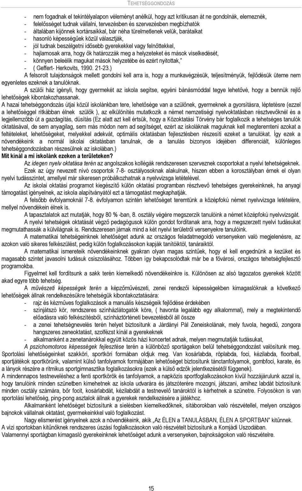 hogy ők határozzák meg a helyzeteket és mások viselkedését, - könnyen beleélik magukat mások helyzetébe és ezért nyitottak, - ( Geffert- Herkovits, 1990. 21-23.