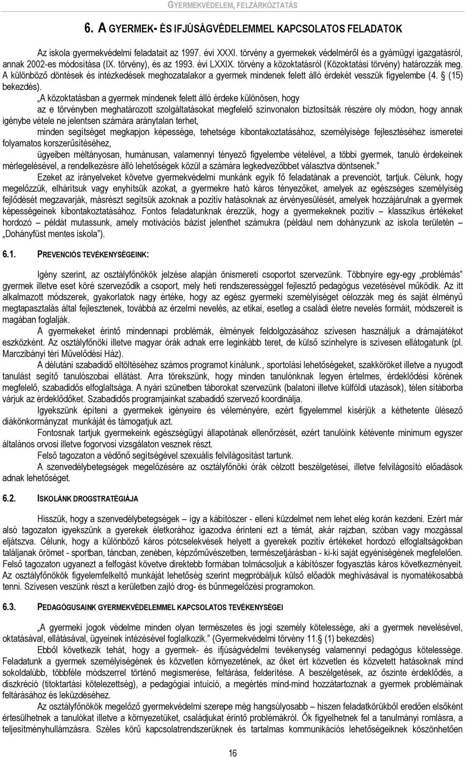 A különböző döntések és intézkedések meghozatalakor a gyermek mindenek felett álló érdekét vesszük figyelembe (4. (15) bekezdés).