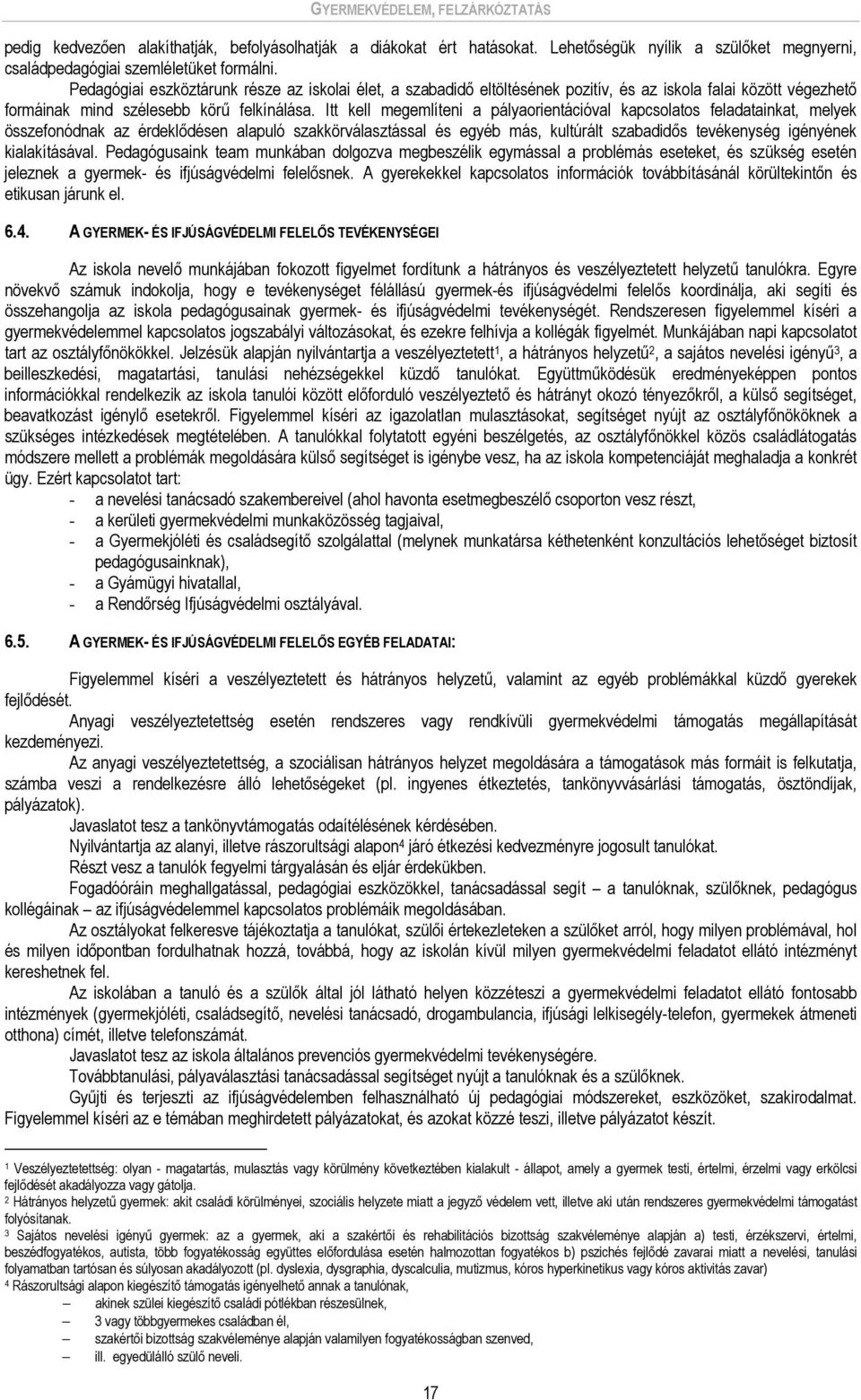 Itt kell megemlíteni a pályaorientációval kapcsolatos feladatainkat, melyek összefonódnak az érdeklődésen alapuló szakkörválasztással és egyéb más, kultúrált szabadidős tevékenység igényének