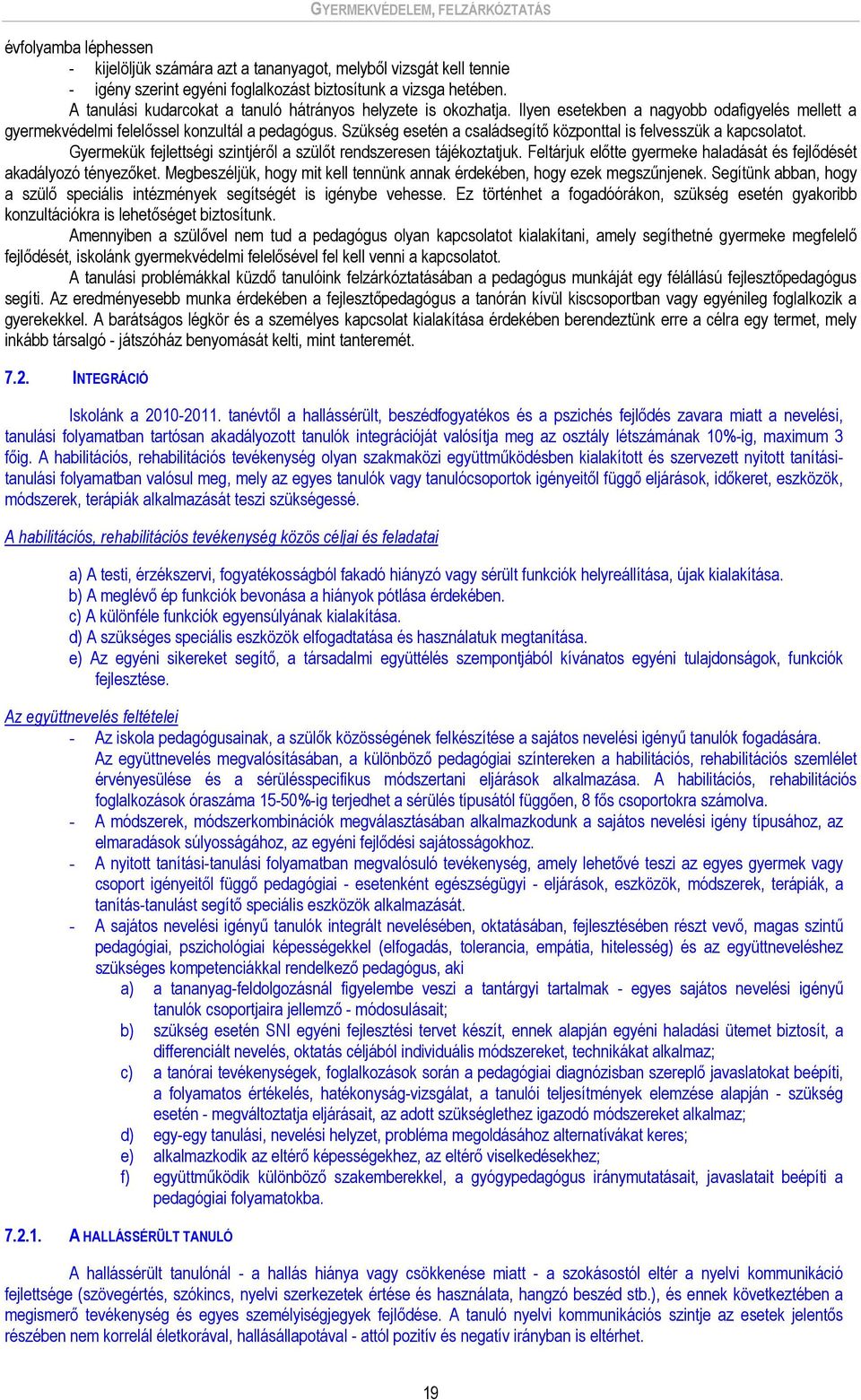 Szükség esetén a családsegítő központtal is felvesszük a kapcsolatot. Gyermekük fejlettségi szintjéről a szülőt rendszeresen tájékoztatjuk.